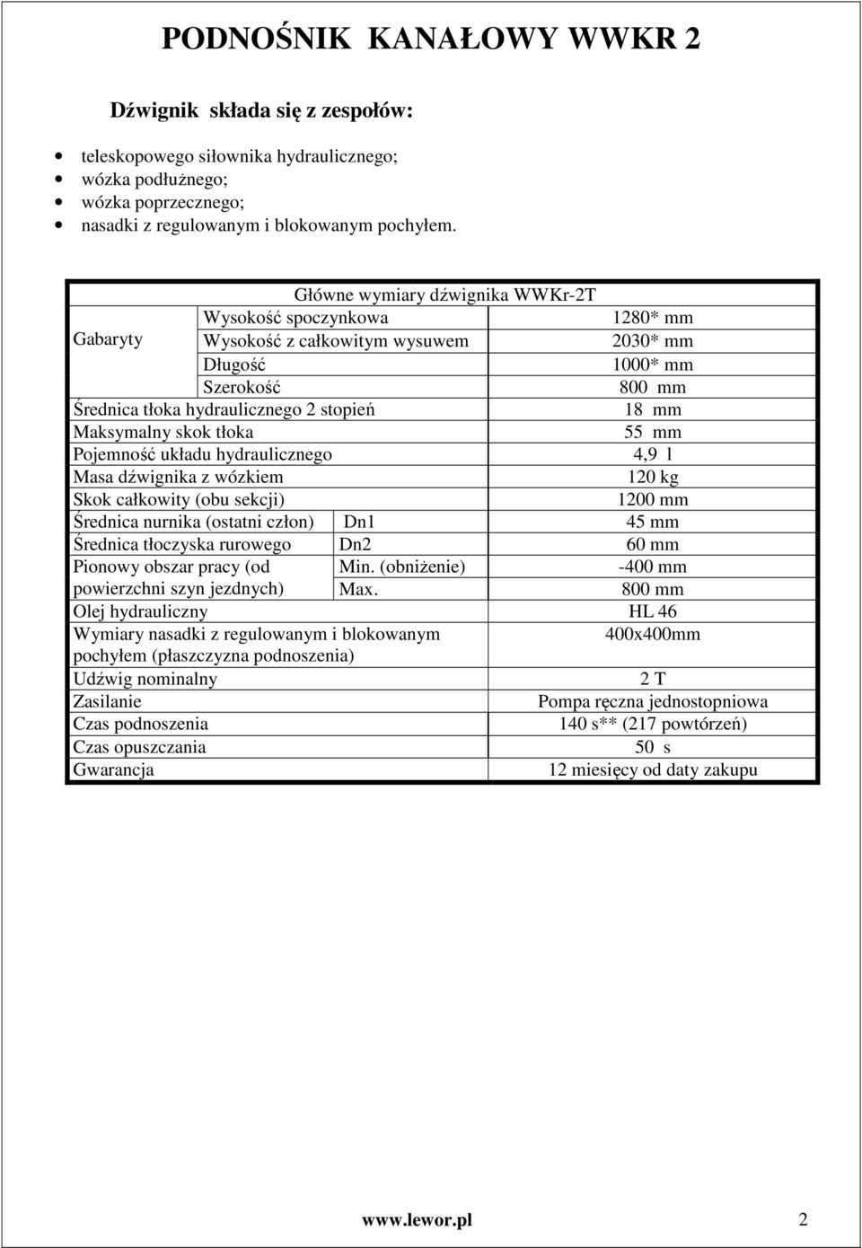 Maksymalny skok tłoka 55 mm Pojemność układu hydraulicznego 4,9 l Masa dźwignika z wózkiem 120 kg Skok całkowity (obu sekcji) 1200 mm Średnica nurnika (ostatni człon) Dn1 45 mm Średnica tłoczyska