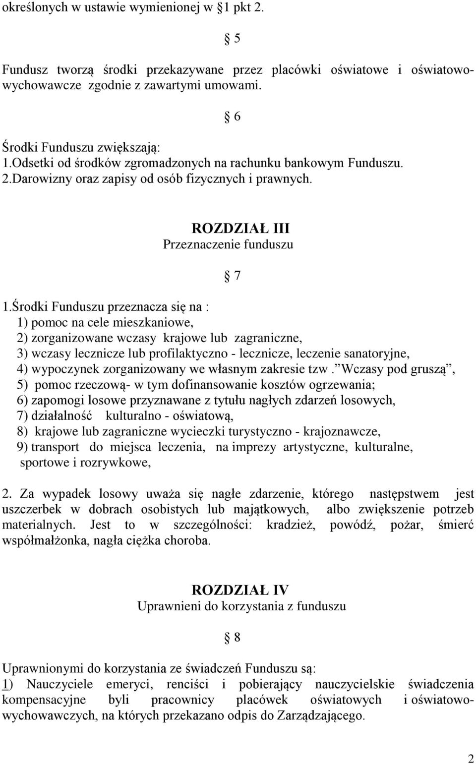 Środki Funduszu przeznacza się na : 1) pomoc na cele mieszkaniowe, 2) zorganizowane wczasy krajowe lub zagraniczne, 3) wczasy lecznicze lub profilaktyczno - lecznicze, leczenie sanatoryjne, 4)