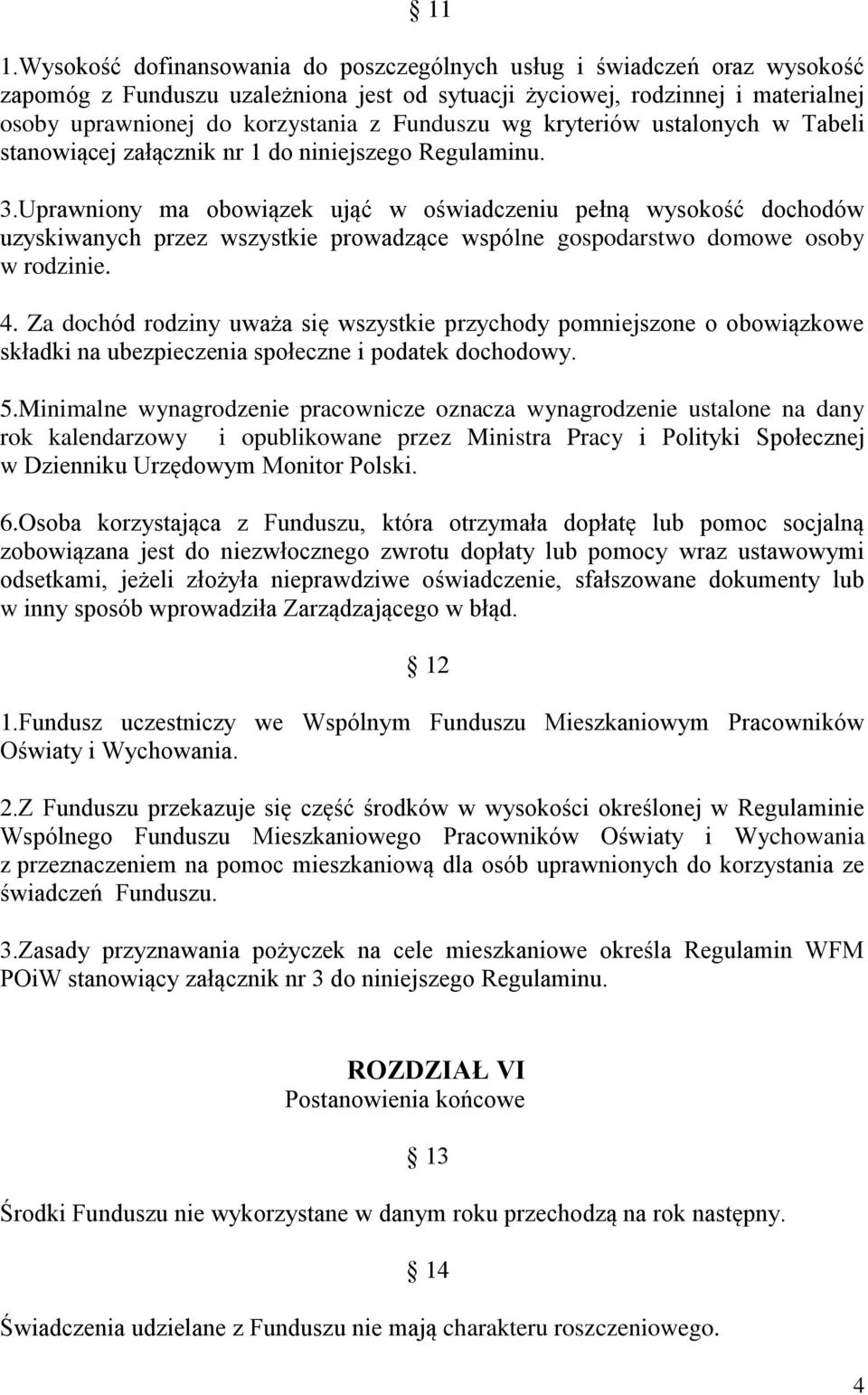 Uprawniony ma obowiązek ująć w oświadczeniu pełną wysokość dochodów uzyskiwanych przez wszystkie prowadzące wspólne gospodarstwo domowe osoby w rodzinie. 4.