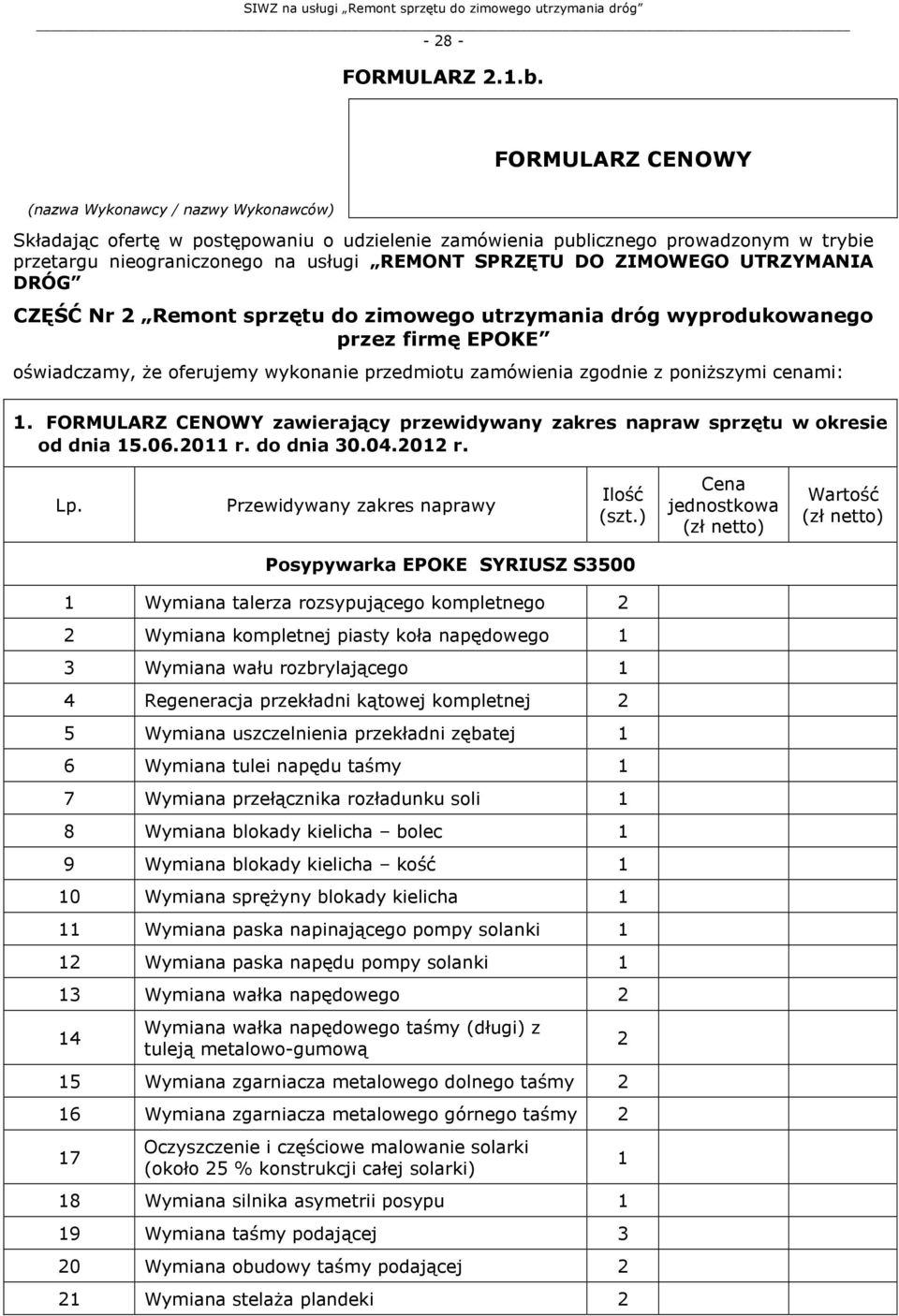 ZIMOWEGO UTRZYMANIA DRÓG CZĘŚĆ Nr 2 Remont sprzętu do zimowego utrzymania dróg wyprodukowanego przez firmę EPOKE oświadczamy, że oferujemy wykonanie przedmiotu zamówienia zgodnie z poniższymi cenami:.