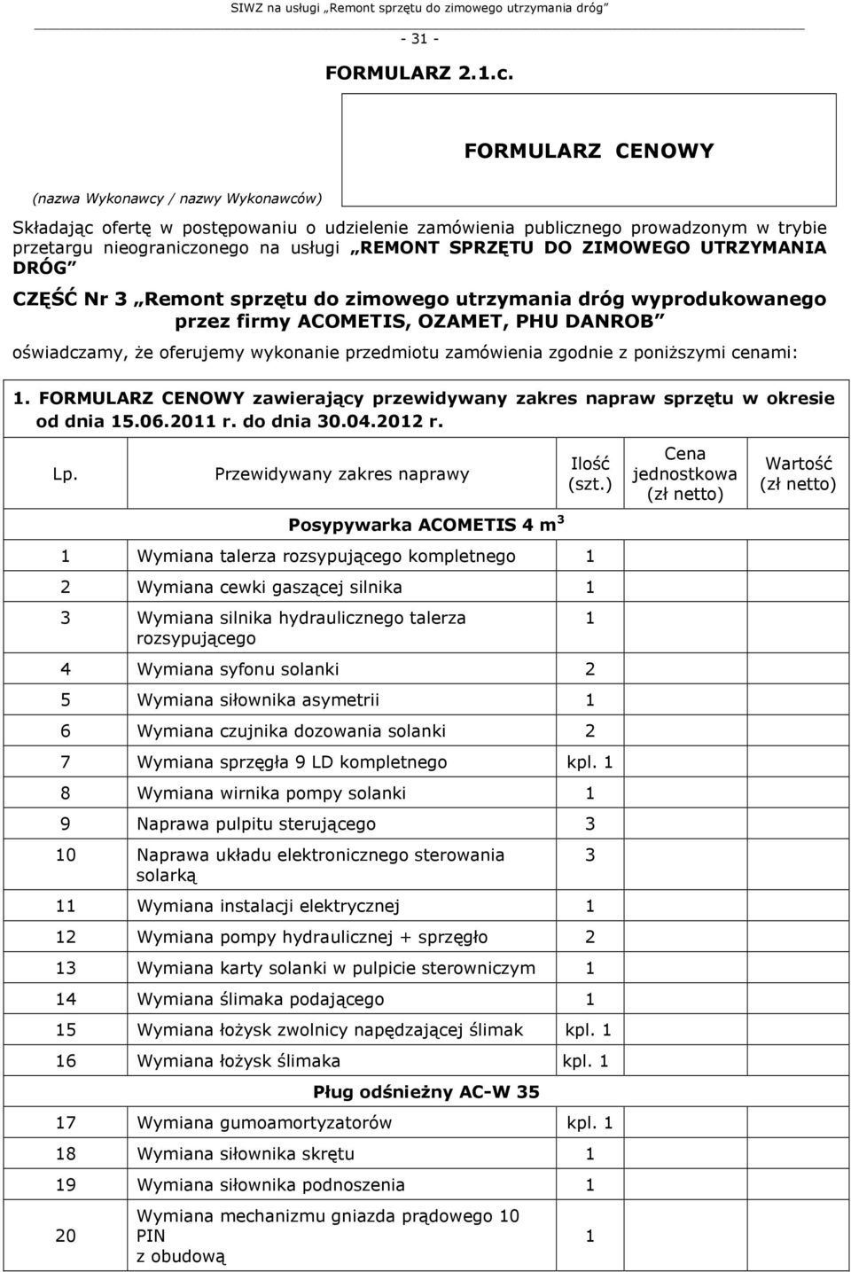 ZIMOWEGO UTRZYMANIA DRÓG CZĘŚĆ Nr 3 Remont sprzętu do zimowego utrzymania dróg wyprodukowanego przez firmy ACOMETIS, OZAMET, PHU DANROB oświadczamy, że oferujemy wykonanie przedmiotu zamówienia
