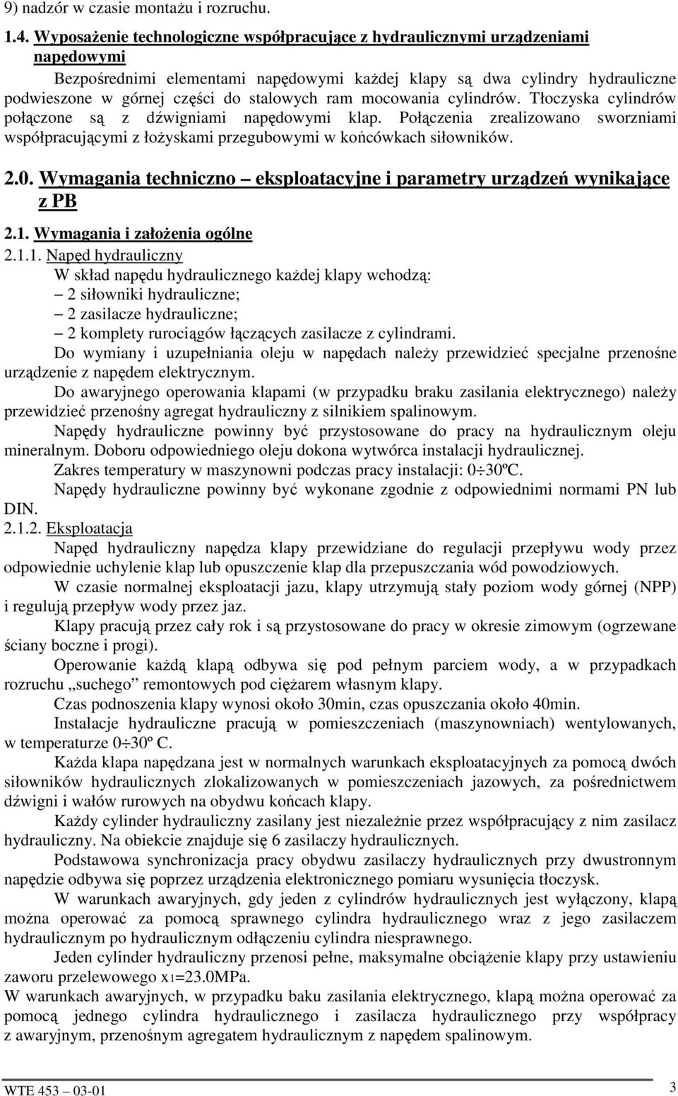 stalowych ram mocowania cylindrów. Tłoczyska cylindrów połączone są z dźwigniami napędowymi klap. Połączenia zrealizowano sworzniami współpracującymi z łoŝyskami przegubowymi w końcówkach siłowników.