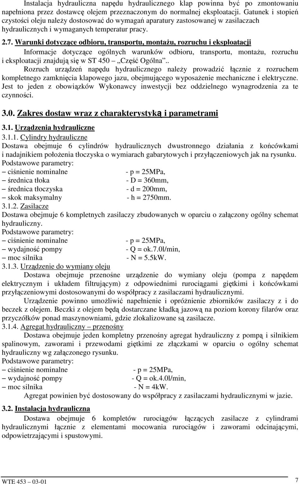Warunki dotyczące odbioru, transportu, montaŝu, rozruchu i eksploatacji Informacje dotyczące ogólnych warunków odbioru, transportu, montaŝu, rozruchu i eksploatacji znajdują się w ST 450 Część Ogólna.