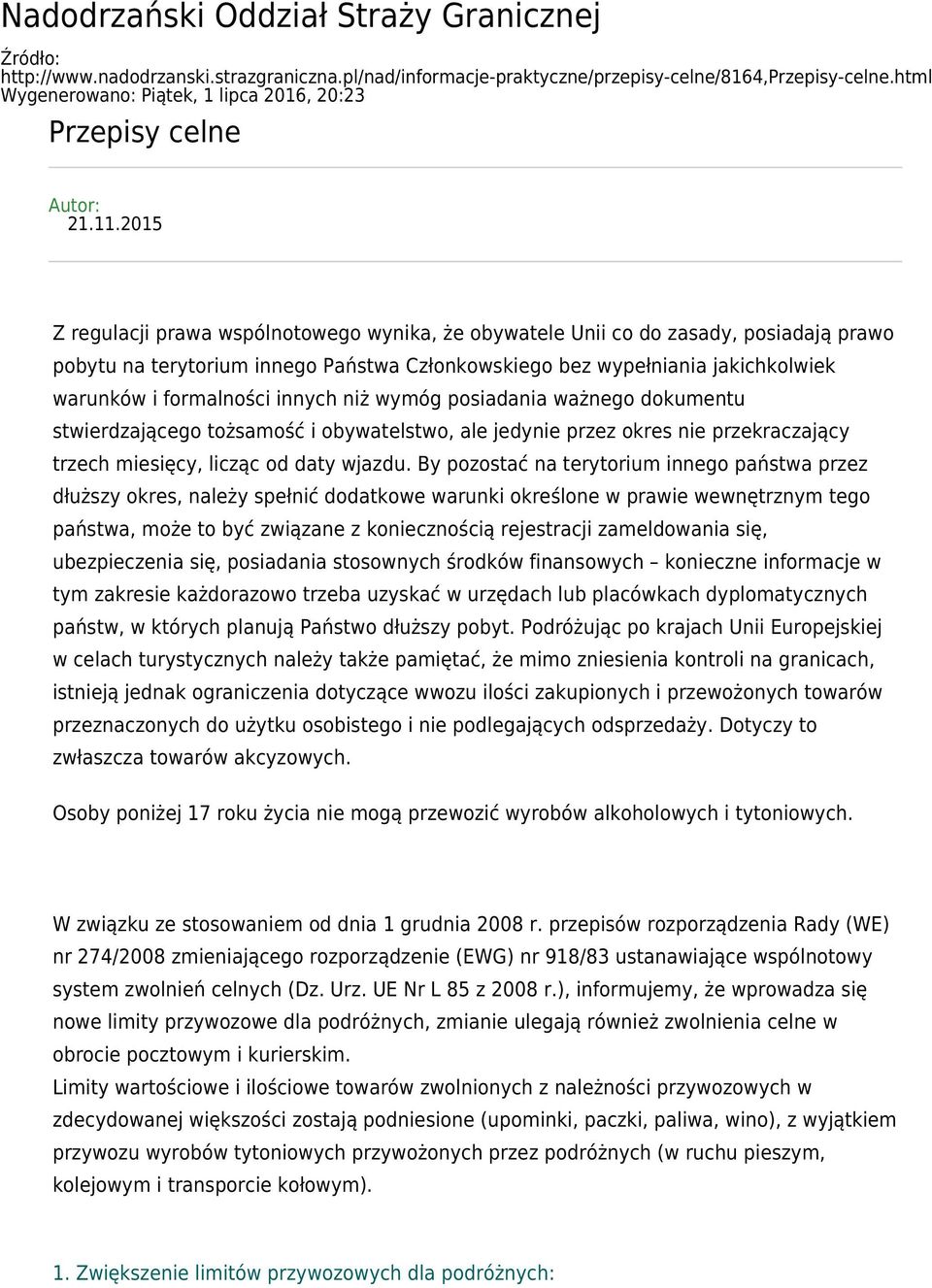 2015 Z regulacji prawa wspólnotowego wynika, że obywatele Unii co do zasady, posiadają prawo pobytu na terytorium innego Państwa Członkowskiego bez wypełniania jakichkolwiek warunków i formalności