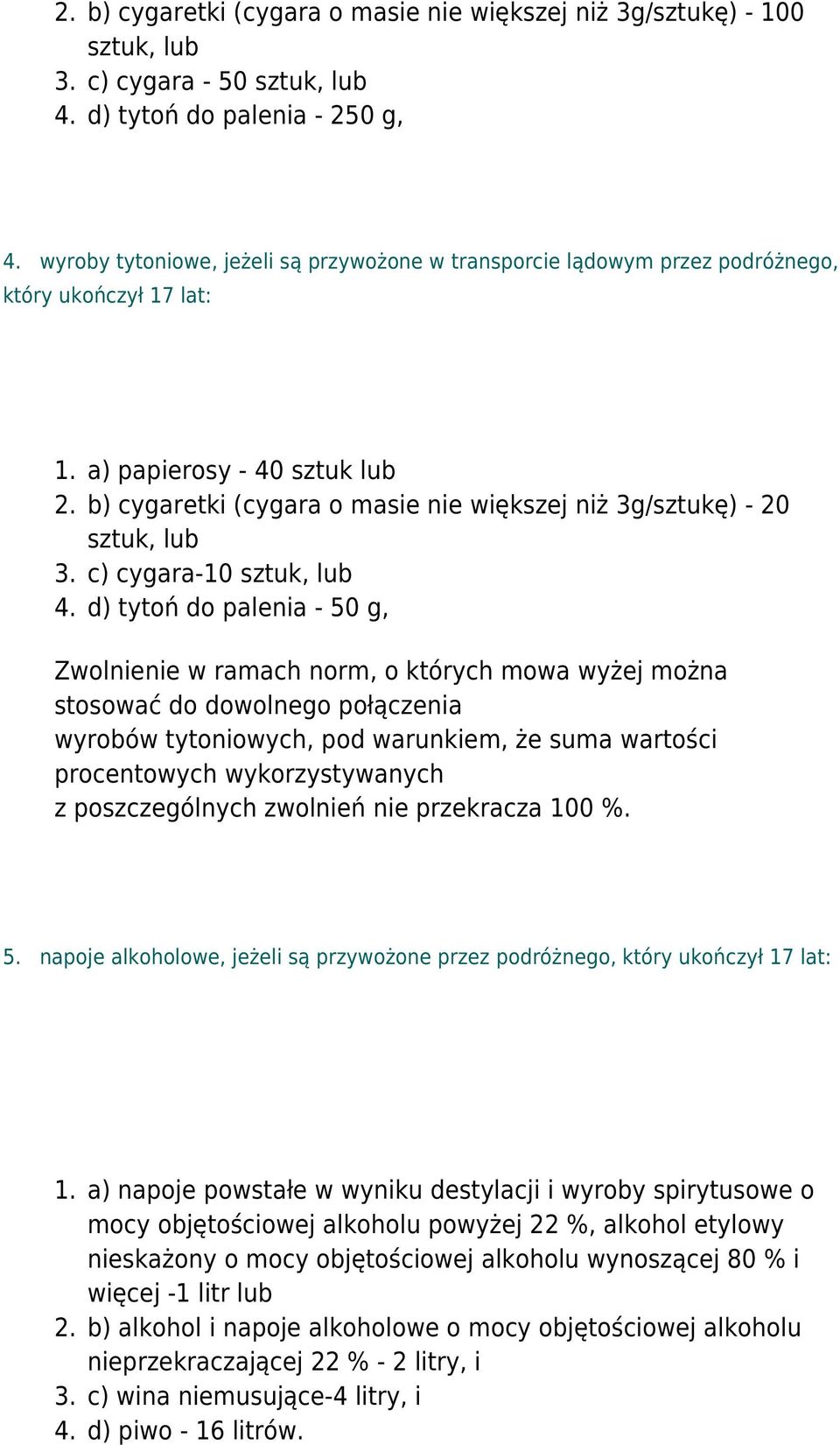 a) papierosy - 40 sztuk lub b) cygaretki (cygara o masie nie większej niż 3g/sztukę) - 20 sztuk, lub c) cygara-10 sztuk, lub d) tytoń do palenia - 50 g, Zwolnienie w ramach norm, o których mowa wyżej