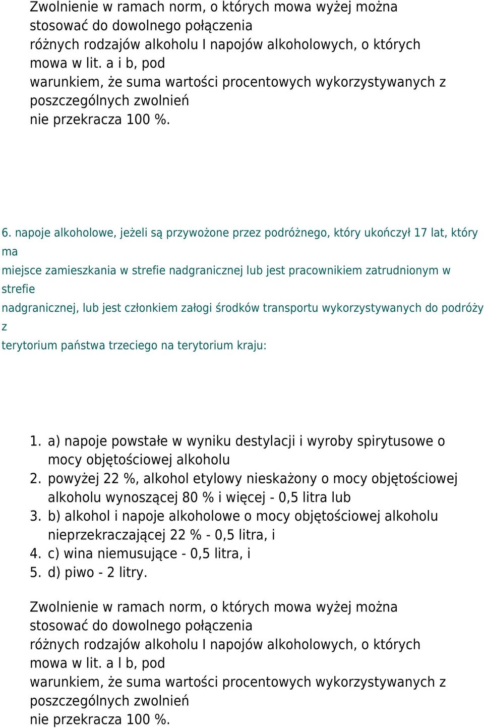 napoje alkoholowe, jeżeli są przywożone przez podróżnego, który ukończył 17 lat, który ma miejsce zamieszkania w strefie nadgranicznej lub jest pracownikiem zatrudnionym w strefie nadgranicznej, lub