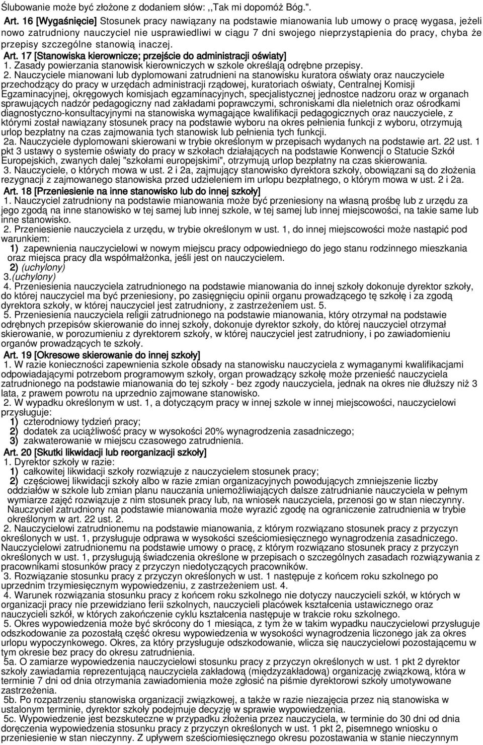 że przepisy szczególne stanowią inaczej. Art. 17 [Stanowiska kierownicze; przejście do administracji oświaty] 1. Zasady powierzania stanowisk kierowniczych w szkole określają odrębne przepisy. 2.