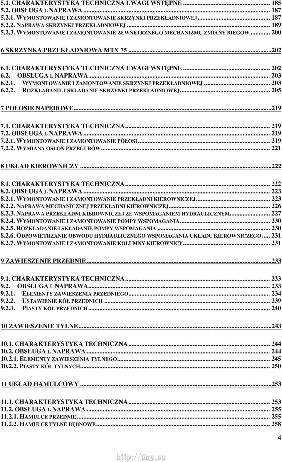 .. 203 6.2.2. ROZKŁADANIE I SKŁADANIE SKRZYNKI PRZEKŁADNIOWEJ... 205 7 POŁOSIE NAPĘDOWE...219 7.1. CHARAKTERYSTYKA TECHNICZNA... 219 7.2. OBSŁUGA L NAPRAWA... 219 7.2.1. WYMONTOWANIE I ZAMONTOWANIE PÓŁOSI.