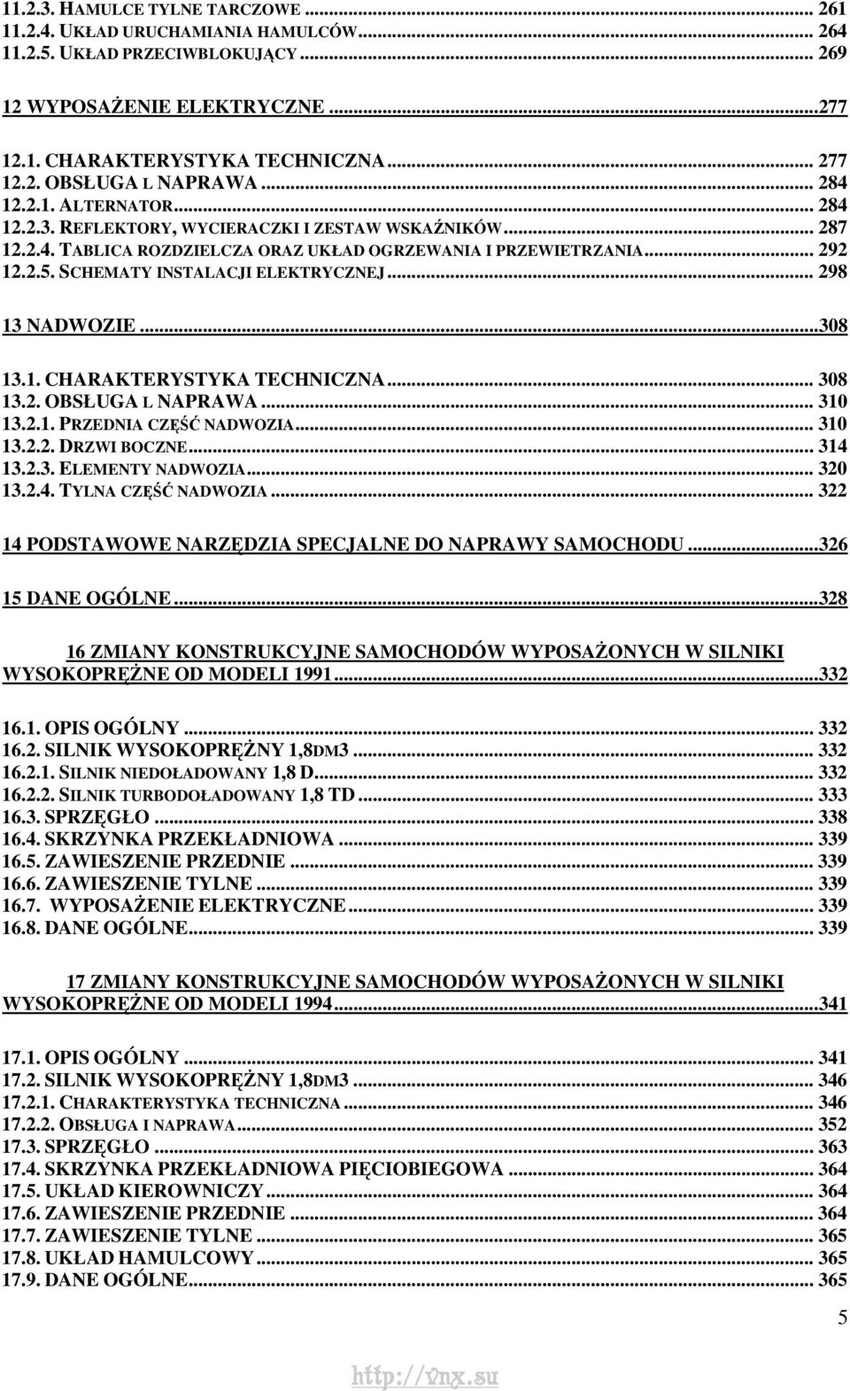 SCHEMATY INSTALACJI ELEKTRYCZNEJ... 298 13 NADWOZIE...308 13.1. CHARAKTERYSTYKA TECHNICZNA... 308 13.2. OBSŁUGA L NAPRAWA... 310 13.2.1. PRZEDNIA CZĘŚĆ NADWOZIA... 310 13.2.2. DRZWI BOCZNE... 314 13.