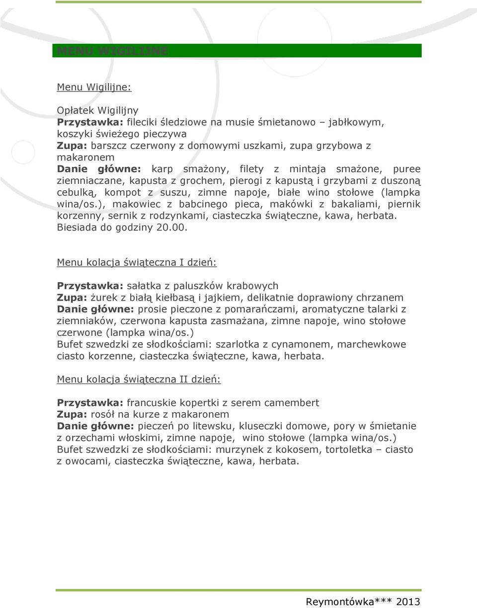 (lampka wina/os.), makowiec z babcinego pieca, makówki z bakaliami, piernik korzenny, sernik z rodzynkami, ciasteczka świąteczne, kawa, herbata. Biesiada do godziny 20.00.