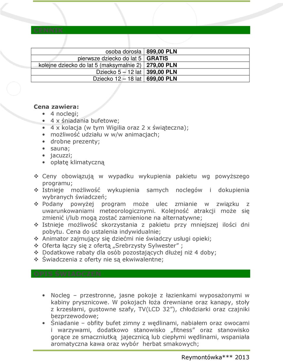 pakietu wg powyższego programu; Istnieje możliwość wykupienia samych noclegów i dokupienia wybranych świadczeń; Podany powyżej program może ulec zmianie w związku z uwarunkowaniami meteorologicznymi.