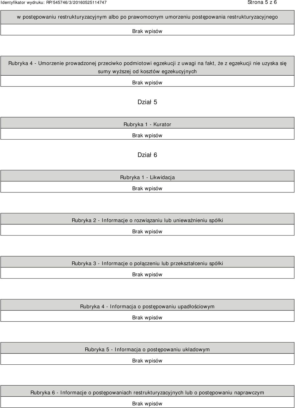 Likwidacja Rubryka 2 - Informacje o rozwiązaniu lub unieważnieniu spółki Rubryka 3 - Informacje o połączeniu lub przekształceniu spółki Rubryka 4 - Informacja
