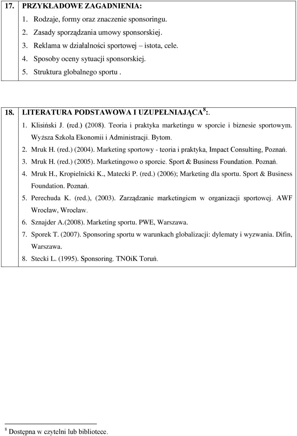 Teoria i praktyka marketingu w sporcie i biznesie sportowym. Wyższa Szkoła Ekonomii i Administracji. Bytom. 2. Mruk H. (red.) (24). Marketing sportowy - teoria i praktyka, Impact Consulting, Poznań.