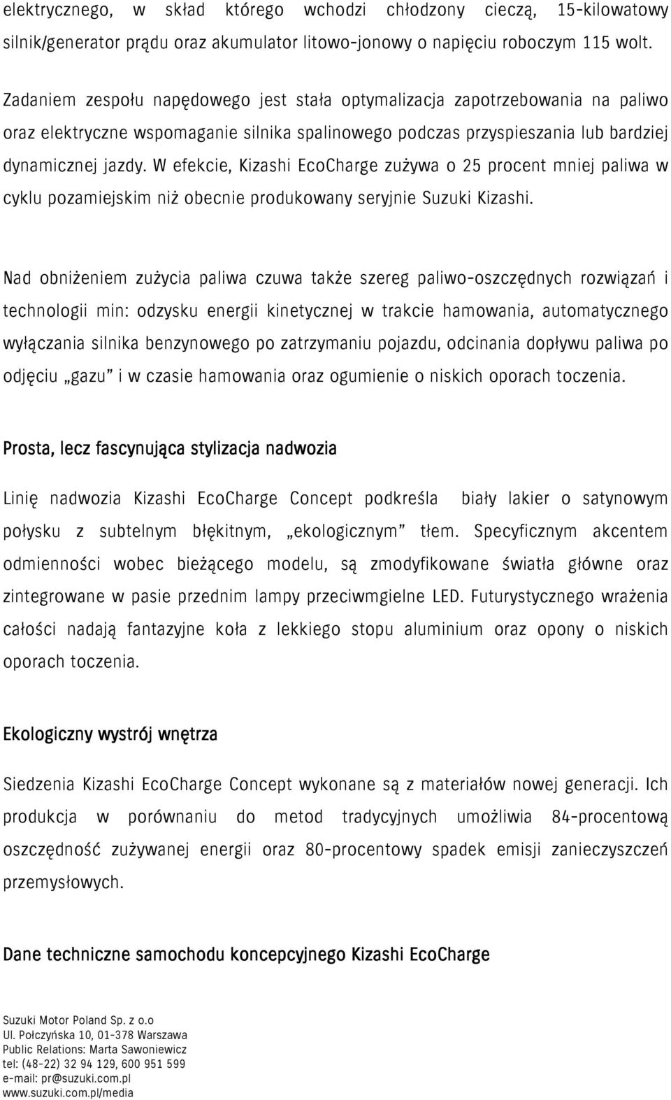 W efekcie, Kizashi EcoCharge zużywa o 25 procent mniej paliwa w cyklu pozamiejskim niż obecnie produkowany seryjnie Suzuki Kizashi.