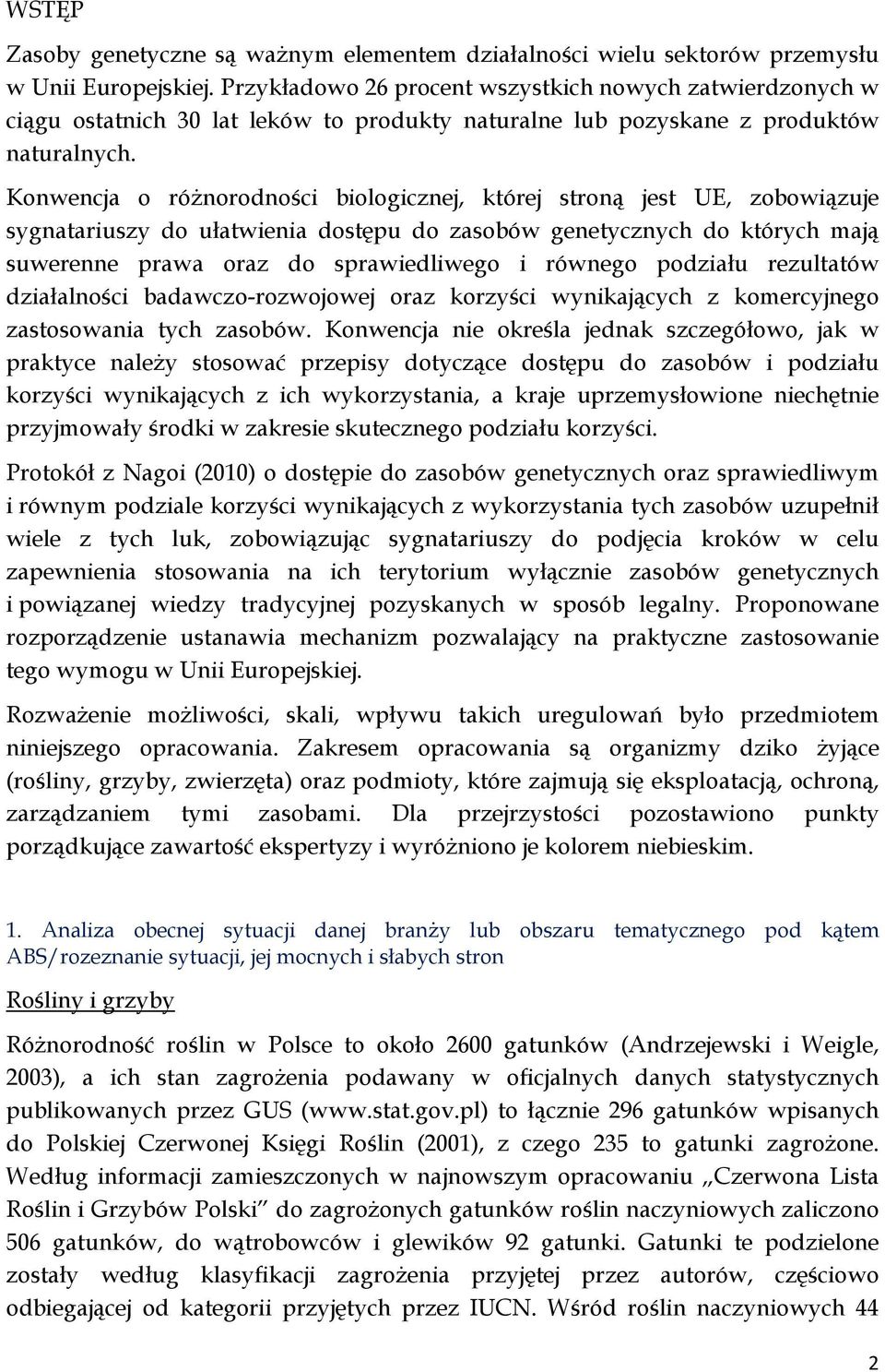 Konwencja o różnorodności biologicznej, której stroną jest UE, zobowiązuje sygnatariuszy do ułatwienia dostępu do zasobów genetycznych do których mają suwerenne prawa oraz do sprawiedliwego i równego