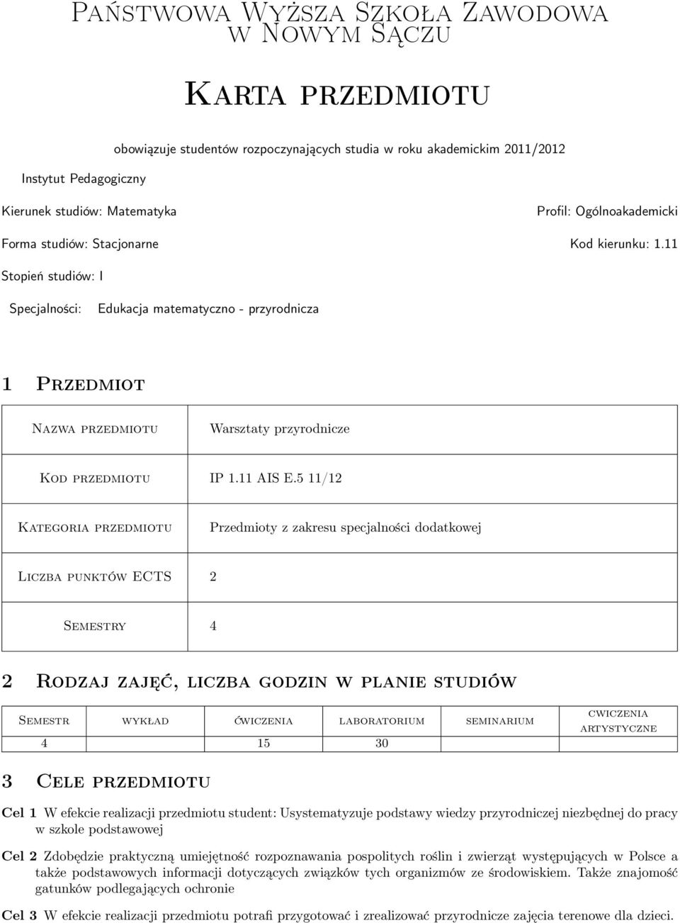 11 Stopień studiów: I Specjalności: Edukacja matematyczno - przyrodnicza 1 Przedmiot Nazwa przedmiotu Warsztaty przyrodnicze Kod przedmiotu IP 1.11 AIS E.