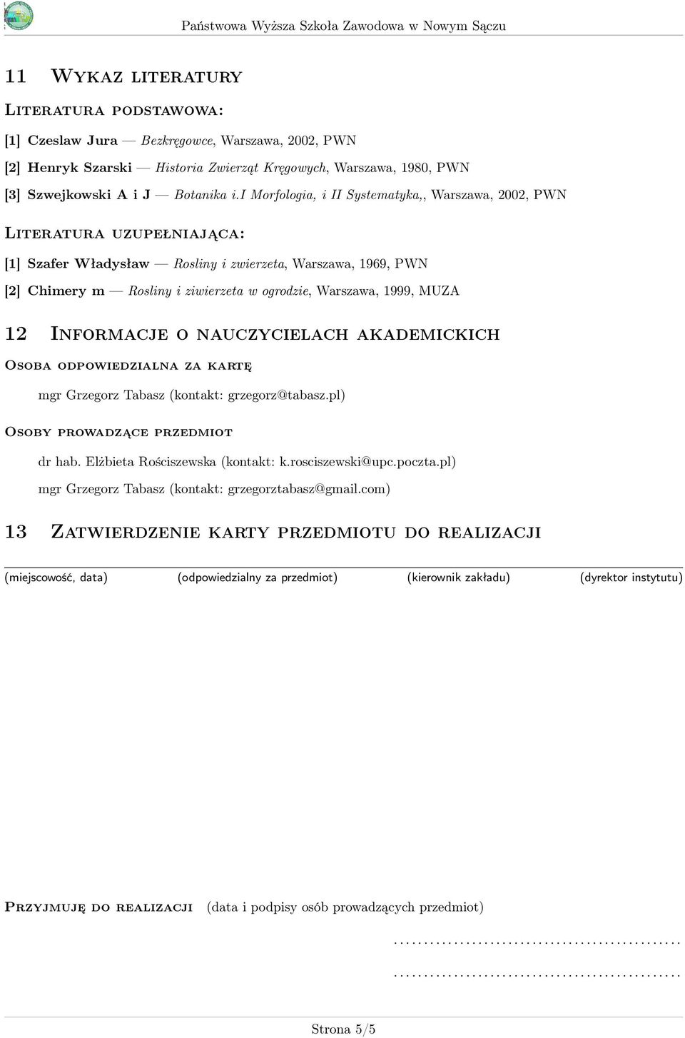 1999, MUZA 12 Informacje o nauczycielach akademickich Osoba odpowiedzialna za kartę mgr Grzegorz Tabasz (kontakt: grzegorz@tabasz.pl) Osoby prowadzące przedmiot dr hab.