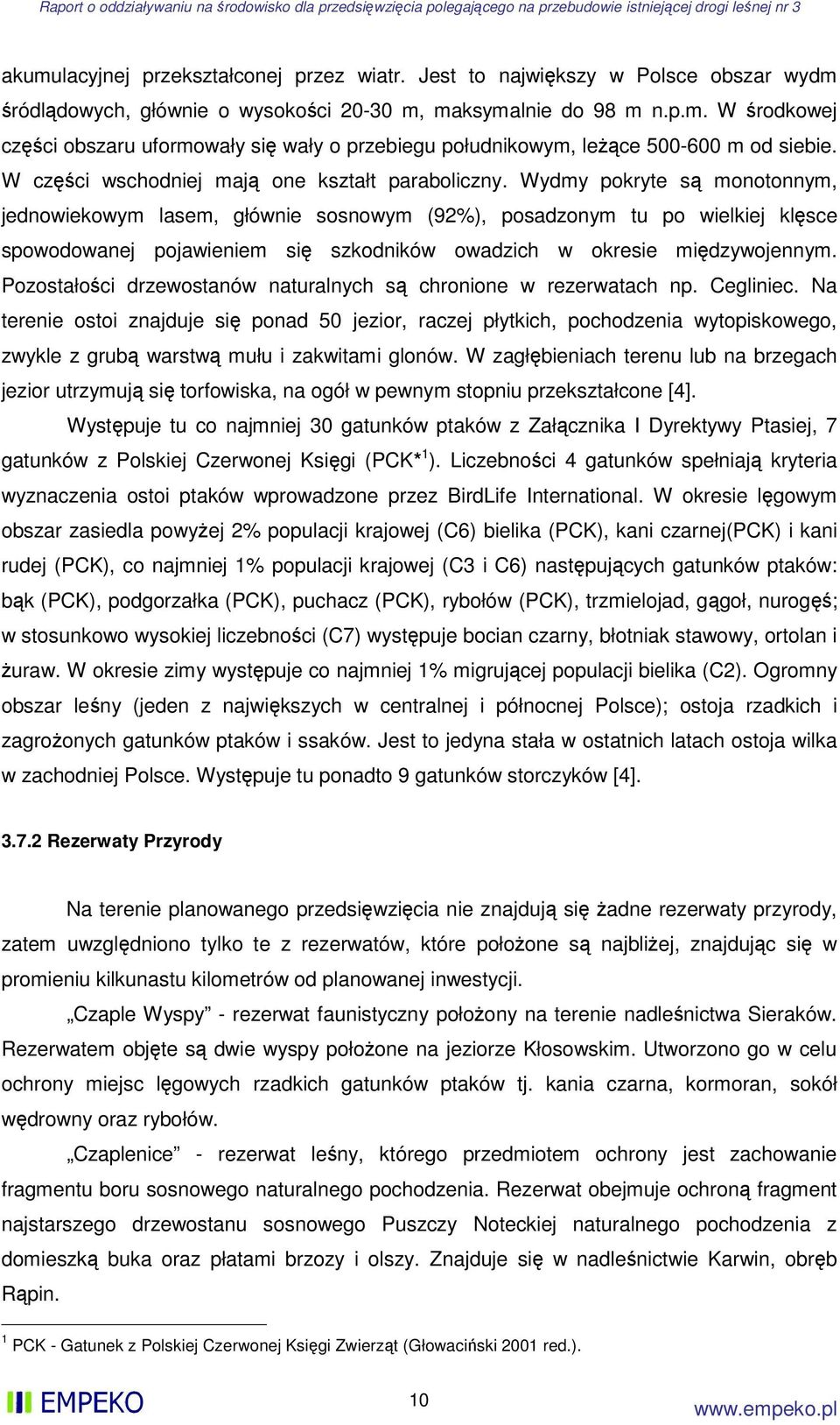 Wydmy pokryte są monotonnym, jednowiekowym lasem, głównie sosnowym (92%), posadzonym tu po wielkiej klęsce spowodowanej pojawieniem się szkodników owadzich w okresie międzywojennym.