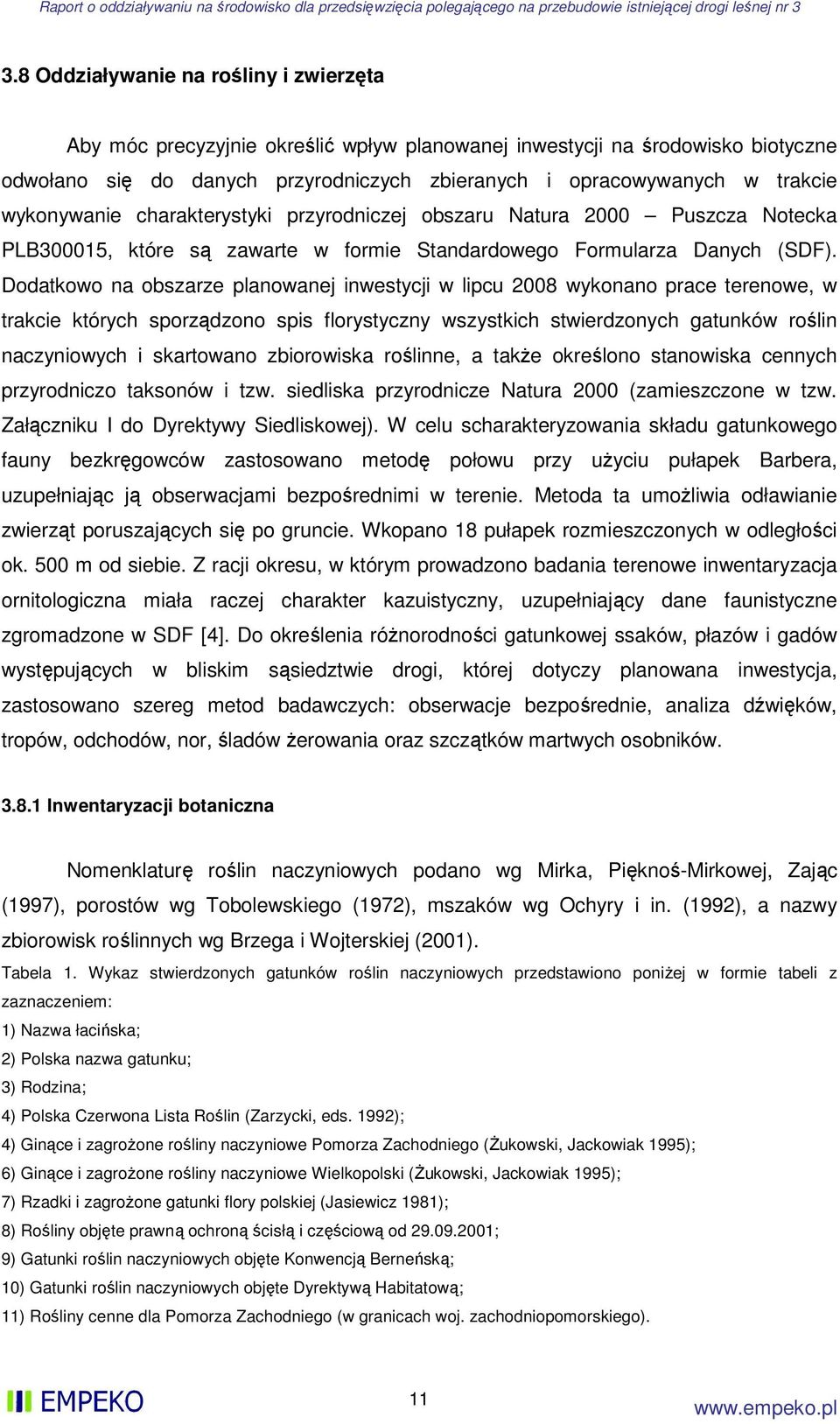 Dodatkowo na obszarze planowanej inwestycji w lipcu 2008 wykonano prace terenowe, w trakcie których sporządzono spis florystyczny wszystkich stwierdzonych gatunków roślin naczyniowych i skartowano