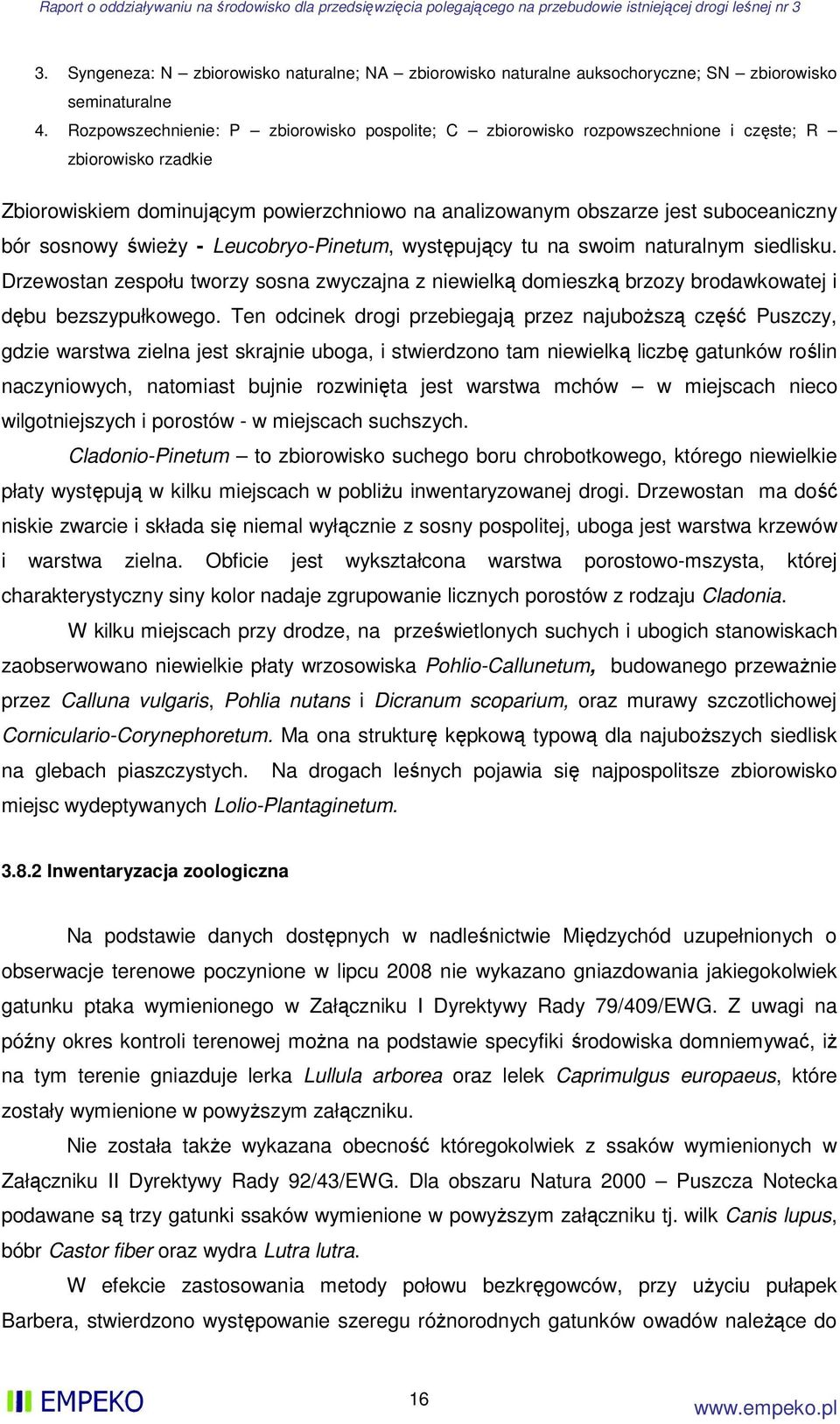 sosnowy świeży - Leucobryo-Pinetum, występujący tu na swoim naturalnym siedlisku. Drzewostan zespołu tworzy sosna zwyczajna z niewielką domieszką brzozy brodawkowatej i dębu bezszypułkowego.