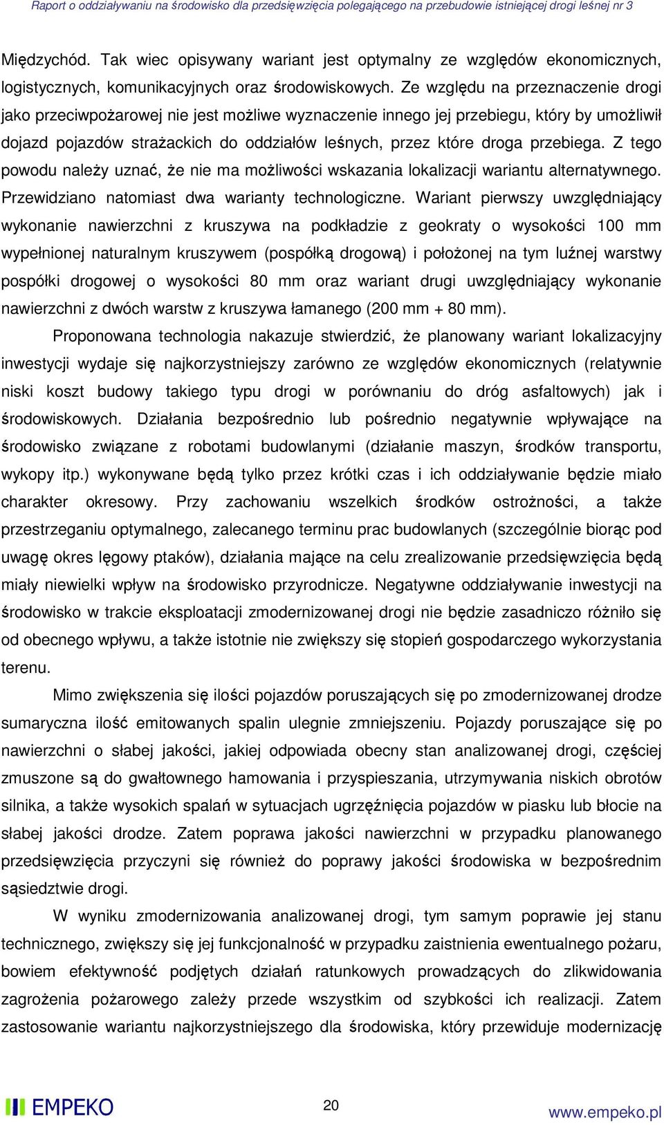 przebiega. Z tego powodu należy uznać, że nie ma możliwości wskazania lokalizacji wariantu alternatywnego. Przewidziano natomiast dwa warianty technologiczne.