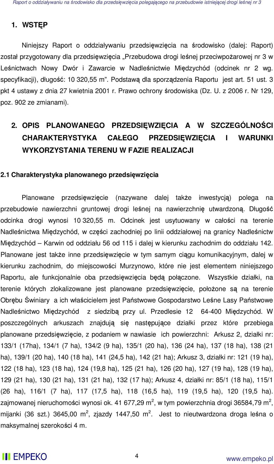 Prawo ochrony środowiska (Dz. U. z 2006 r. Nr 129, poz. 902 ze zmianami). 2. OPIS PLANOWANEGO PRZEDSIĘWZIĘCIA A W SZCZEGÓLNOŚCI CHARAKTERYSTYKA CAŁEGO PRZEDSIĘWZIĘCIA I WARUNKI WYKORZYSTANIA TERENU W FAZIE REALIZACJI 2.