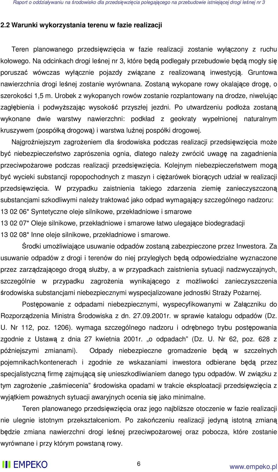 Gruntowa nawierzchnia drogi leśnej zostanie wyrównana. Zostaną wykopane rowy okalające drogę, o szerokości 1,5 m.