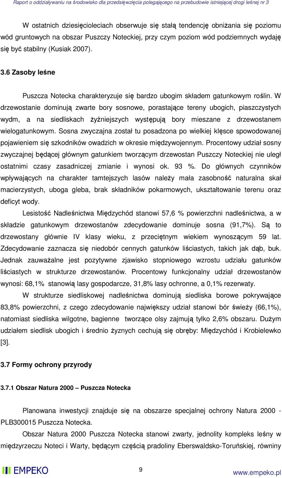 W drzewostanie dominują zwarte bory sosnowe, porastające tereny ubogich, piaszczystych wydm, a na siedliskach żyźniejszych występują bory mieszane z drzewostanem wielogatunkowym.
