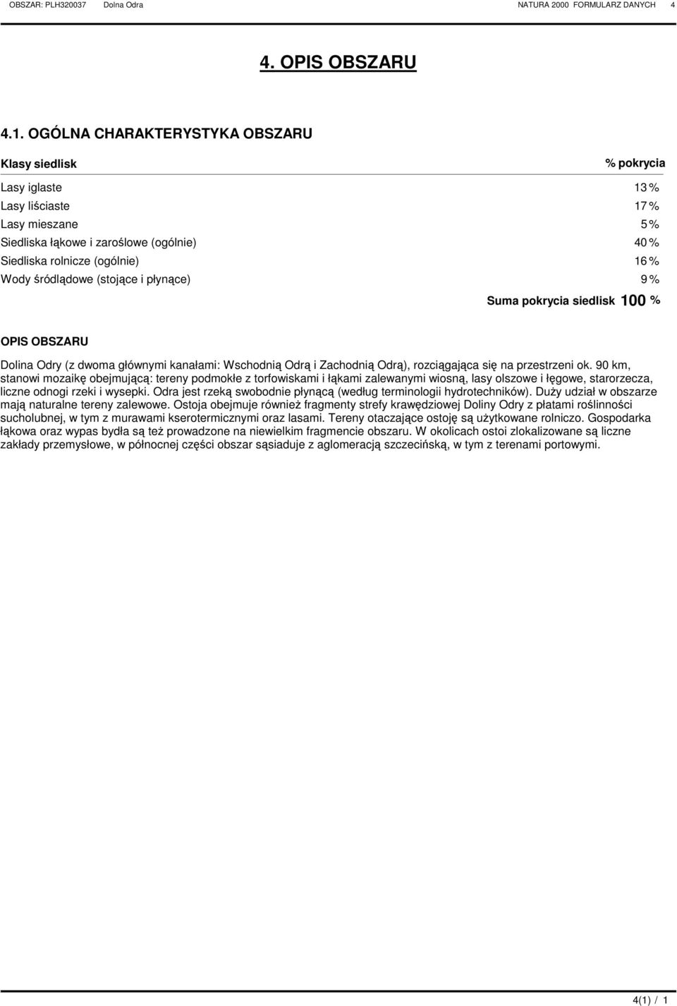 (stojące i płynące) 9 % Suma pokrycia siedlisk 100 % OIS OSZU olina Odry (z dwoma głównymi kanałami: Wschodnią Odrą i Zachodnią Odrą), rozciągająca się na przestrzeni ok.
