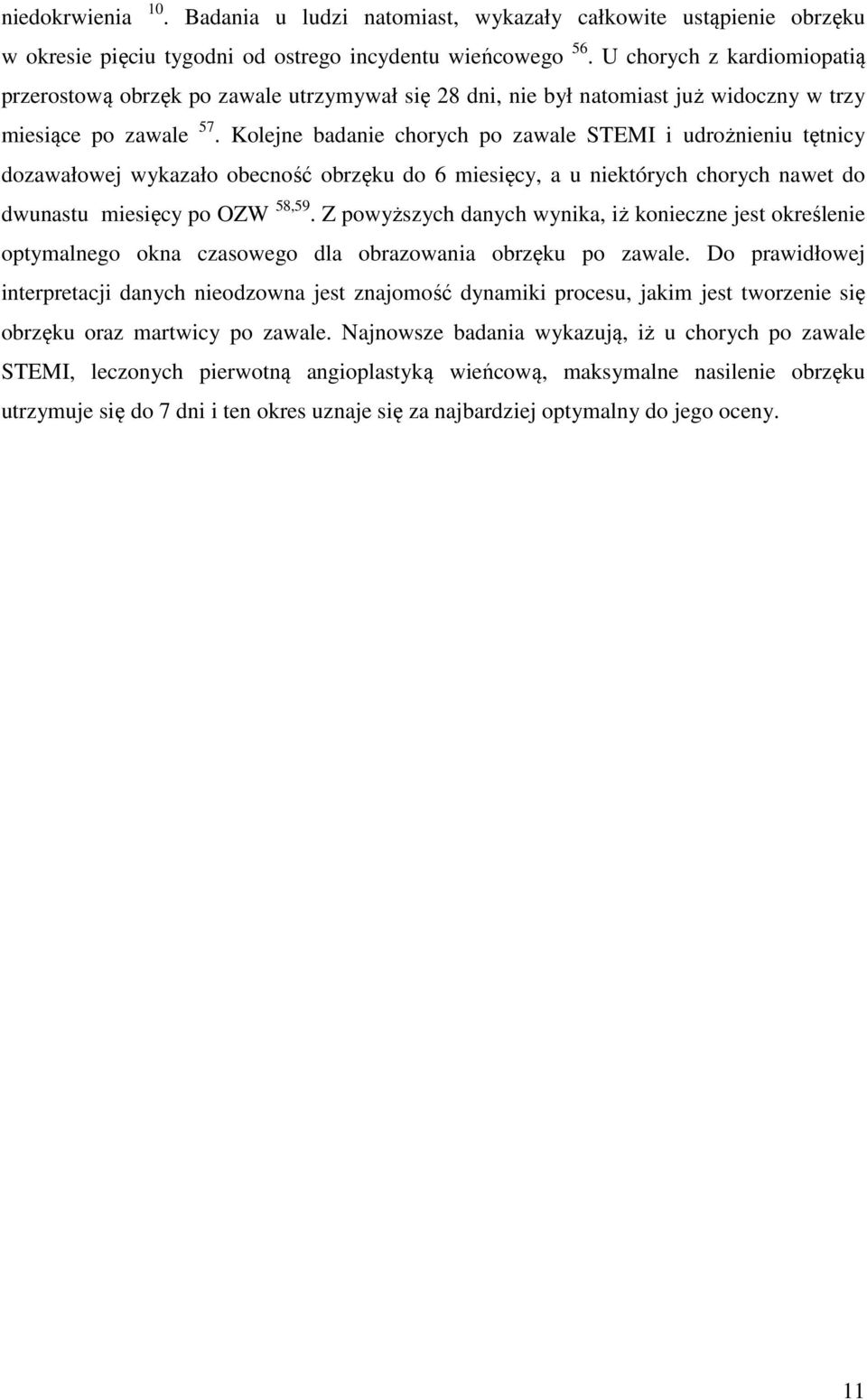 Kolejne badanie chorych po zawale STEMI i udrożnieniu tętnicy dozawałowej wykazało obecność obrzęku do 6 miesięcy, a u niektórych chorych nawet do dwunastu miesięcy po OZW 58,59.