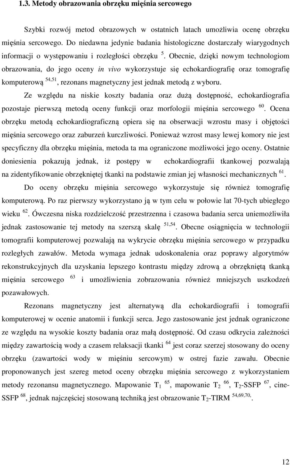 Obecnie, dzięki nowym technologiom obrazowania, do jego oceny in vivo wykorzystuje się echokardiografię oraz tomografię komputerową 54,51, rezonans magnetyczny jest jednak metodą z wyboru.
