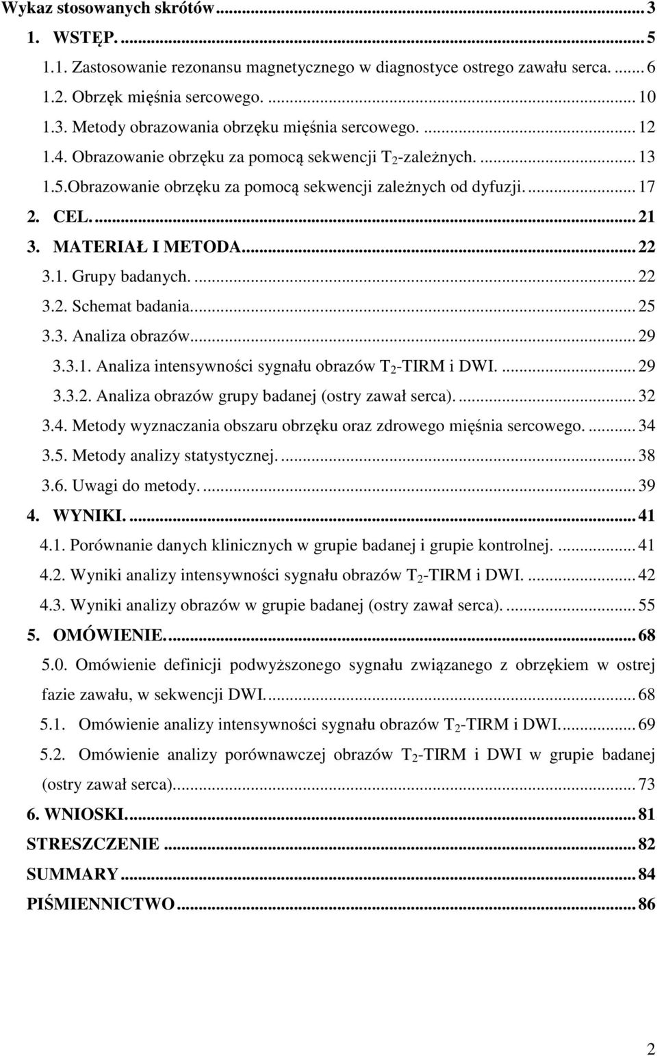 ... 22 3.2. Schemat badania... 25 3.3. Analiza obrazów... 29 3.3.1. Analiza intensywności sygnału obrazów T 2 -TIRM i DWI.... 29 3.3.2. Analiza obrazów grupy badanej (ostry zawał serca).... 32 3.4.