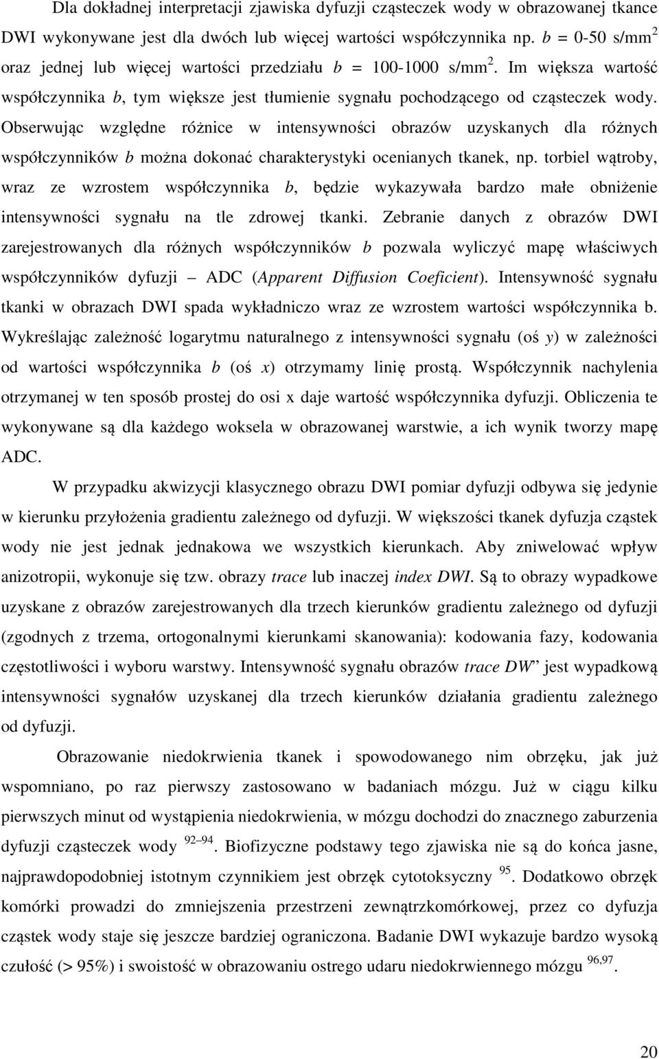 Obserwując względne różnice w intensywności obrazów uzyskanych dla różnych współczynników b można dokonać charakterystyki ocenianych tkanek, np.
