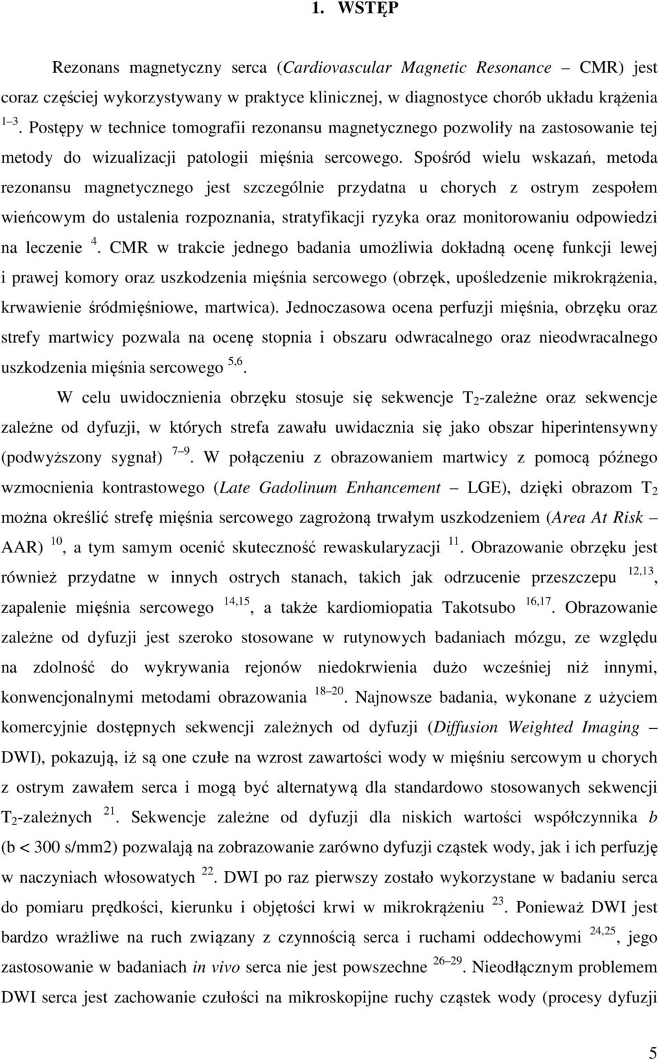 Spośród wielu wskazań, metoda rezonansu magnetycznego jest szczególnie przydatna u chorych z ostrym zespołem wieńcowym do ustalenia rozpoznania, stratyfikacji ryzyka oraz monitorowaniu odpowiedzi na