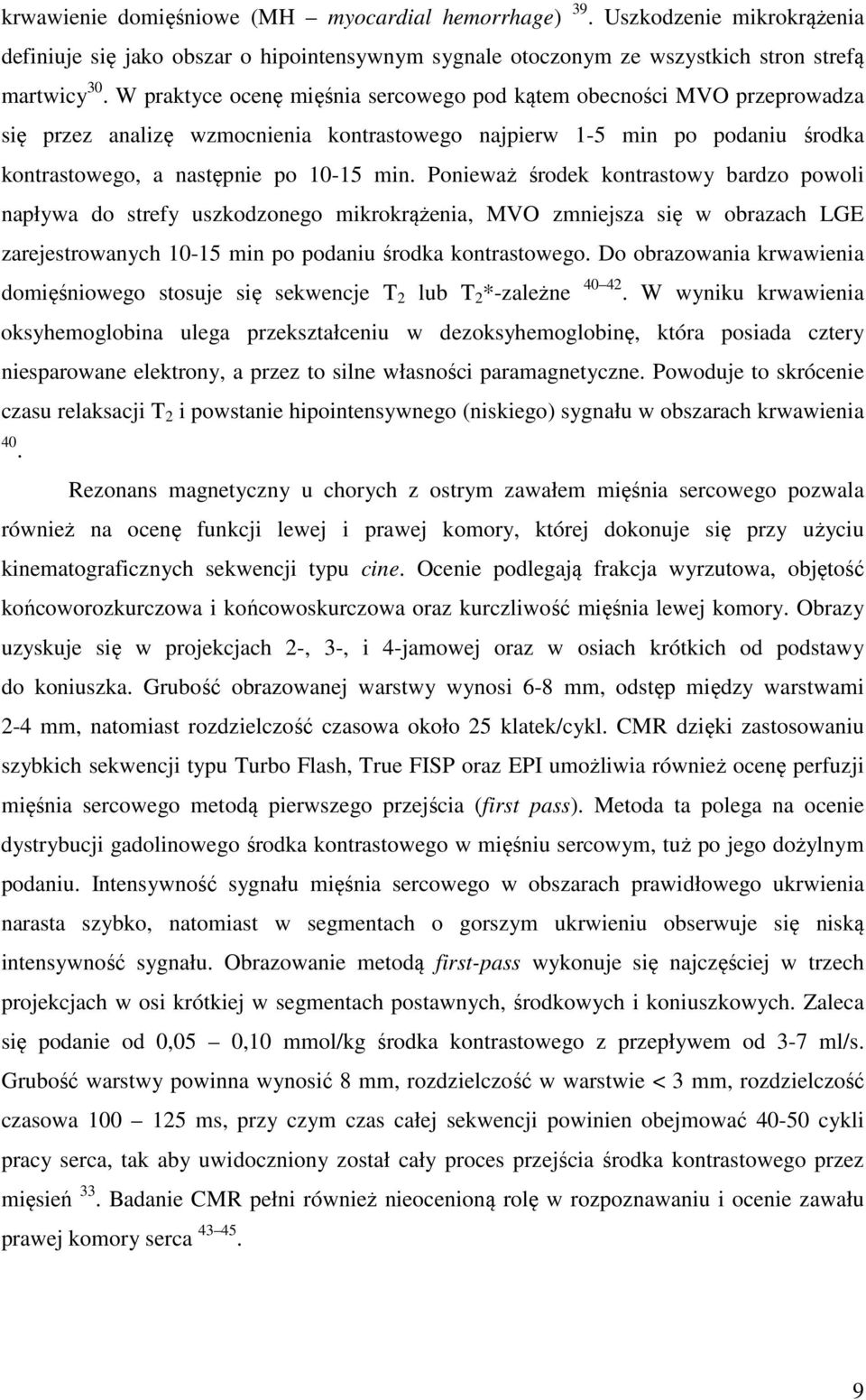 Ponieważ środek kontrastowy bardzo powoli napływa do strefy uszkodzonego mikrokrążenia, MVO zmniejsza się w obrazach LGE zarejestrowanych 10-15 min po podaniu środka kontrastowego.