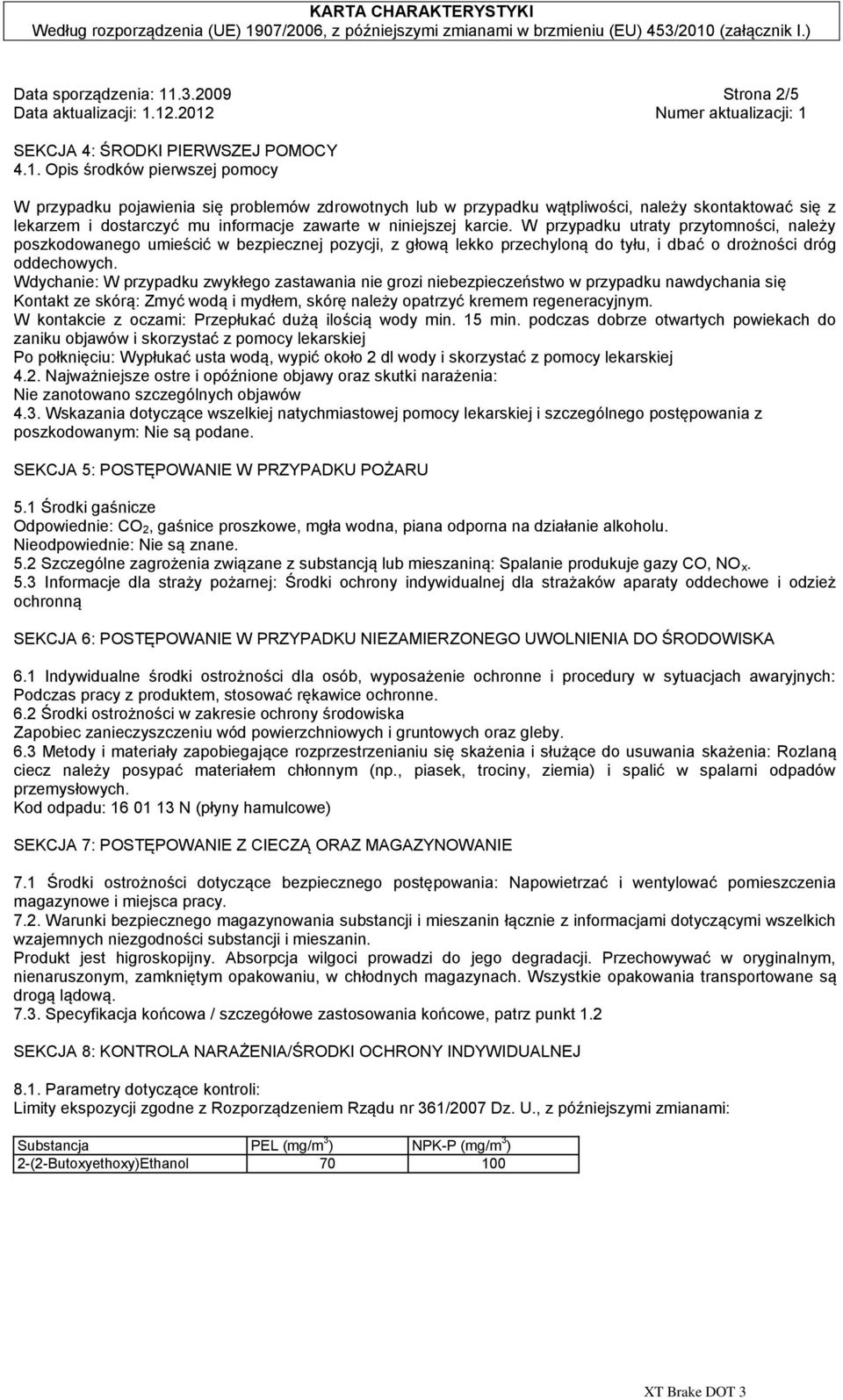Opis środków pierwszej pomocy W przypadku pojawienia się problemów zdrowotnych lub w przypadku wątpliwości, należy skontaktować się z lekarzem i dostarczyć mu informacje zawarte w niniejszej karcie.