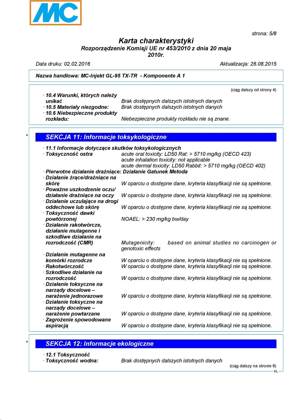 1 Informacje dotyczące skutków toksykologicznych Toksyczność ostra acute oral toxicity: LD50 Rat: > 5710 mg/kg (OECD 423) acute inhalation toxicity: not applicable acute dermal toxicity: LD50 Rabbit: