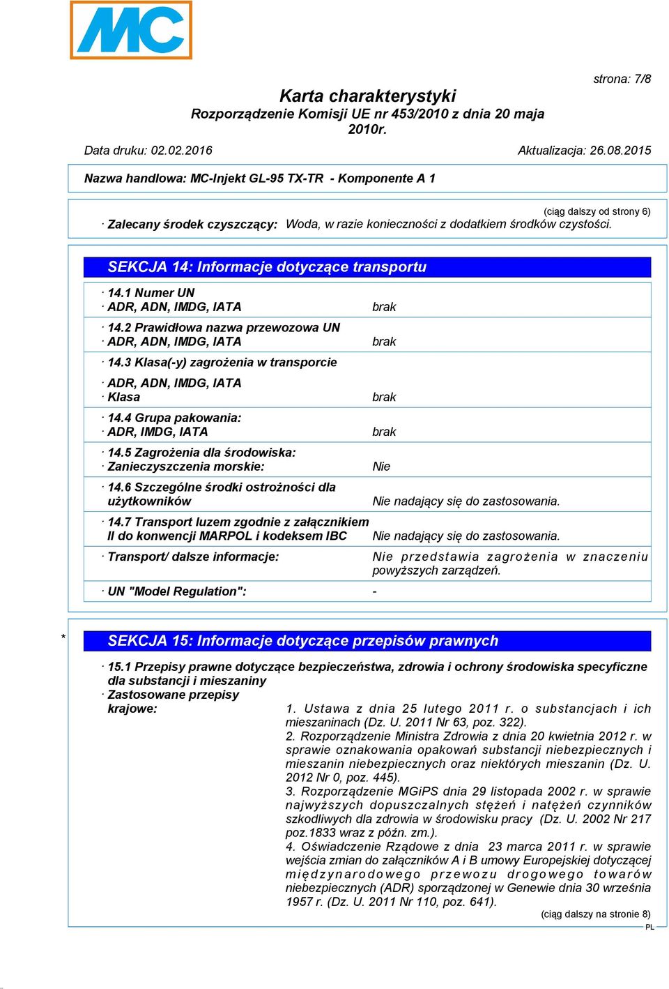 4 Grupa pakowania: ADR, IMDG, IATA brak 14.5 Zagrożenia dla środowiska: Zanieczyszczenia morskie: Nie 14.6 Szczególne środki ostrożności dla użytkowników 14.