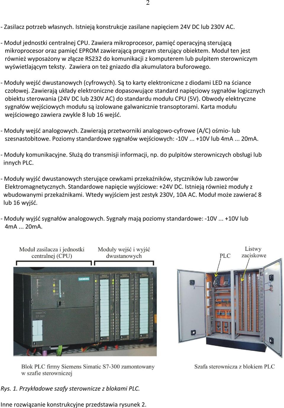 Moduł ten jest również wyposażony w złącze RS232 do komunikacji z komputerem lub pulpitem sterowniczym wyświetlającym teksty. Zawiera on też gniazdo dla akumulatora buforowego.