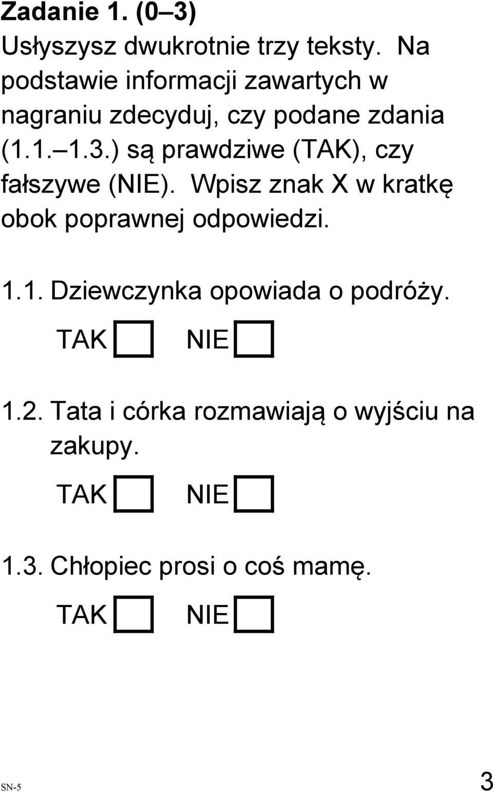 ) są prawdziwe (TAK), czy fałszywe (NIE). Wpisz znak X w kratkę obok poprawnej odpowiedzi. 1.