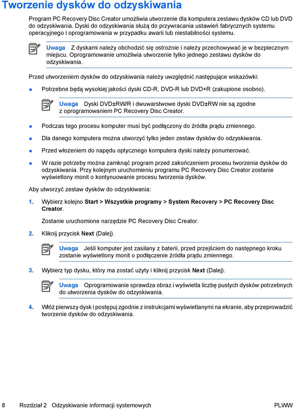 Uwaga Z dyskami należy obchodzić się ostrożnie i należy przechowywać je w bezpiecznym miejscu. Oprogramowanie umożliwia utworzenie tylko jednego zestawu dysków do odzyskiwania.