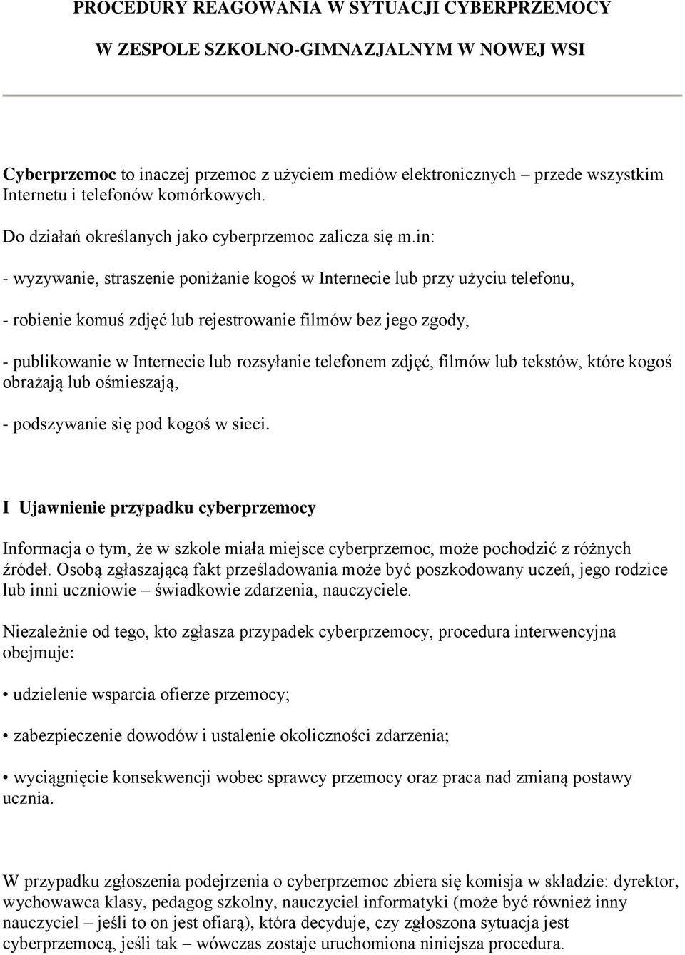 in: - wyzywanie, straszenie poniżanie kogoś w Internecie lub przy użyciu telefonu, - robienie komuś zdjęć lub rejestrowanie filmów bez jego zgody, - publikowanie w Internecie lub rozsyłanie telefonem