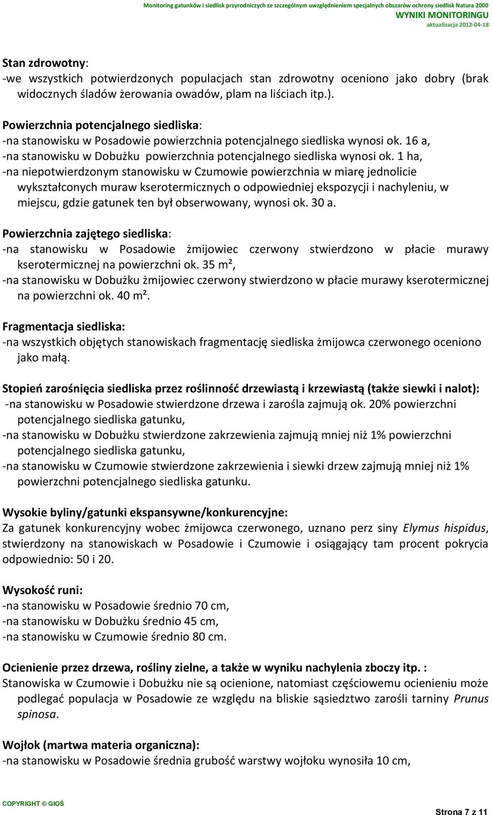 1 ha, -na niepotwierdzonym stanowisku w Czumowie powierzchnia w miarę jednolicie wykształconych muraw kserotermicznych o odpowiedniej ekspozycji i nachyleniu, w miejscu, gdzie gatunek ten był