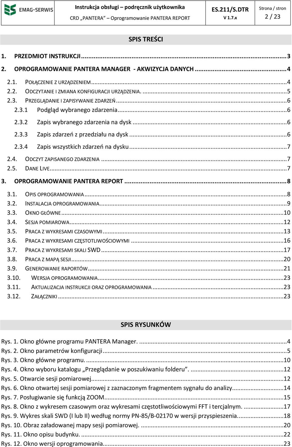 .. 7 2.5. DANE LIVE... 7 3. OPROGRAMOWANIE PANTERA REPORT... 8 3.1. OPIS OPROGRAMOWANIA... 8 3.2. INSTALACJA OPROGRAMOWANIA... 9 3.3. OKNO GŁÓWNE... 10 3.4. SESJA POMIAROWA... 12 3.5. PRACA Z WYKRESAMI CZASOWYMI.