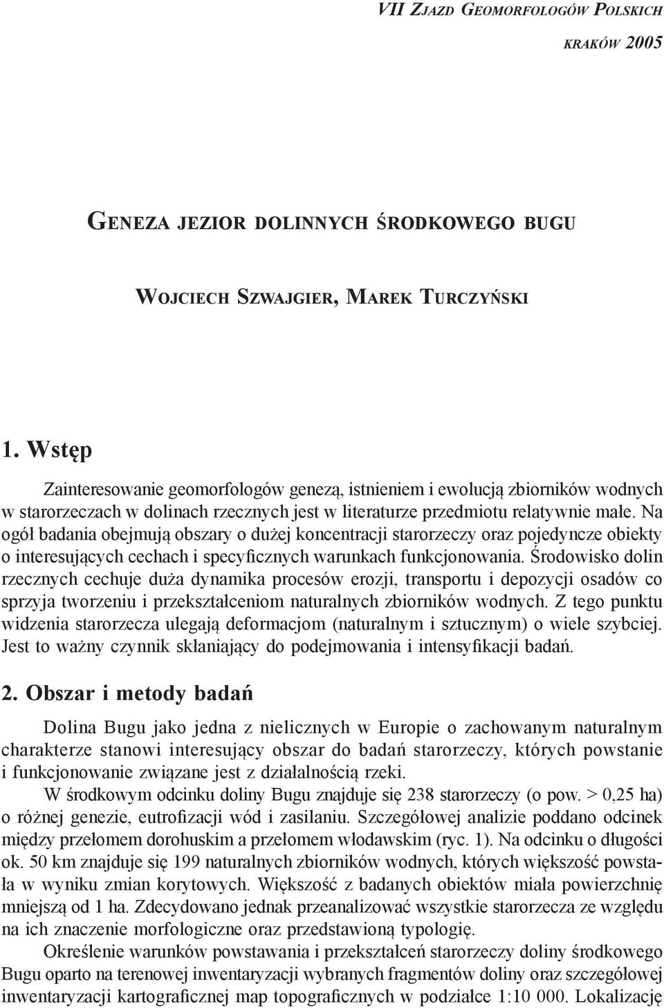 Na ogół badania obejmują obszary o dużej koncentracji starorzeczy oraz pojedyncze obiekty o interesujących cechach i specyficznych warunkach funkcjonowania.