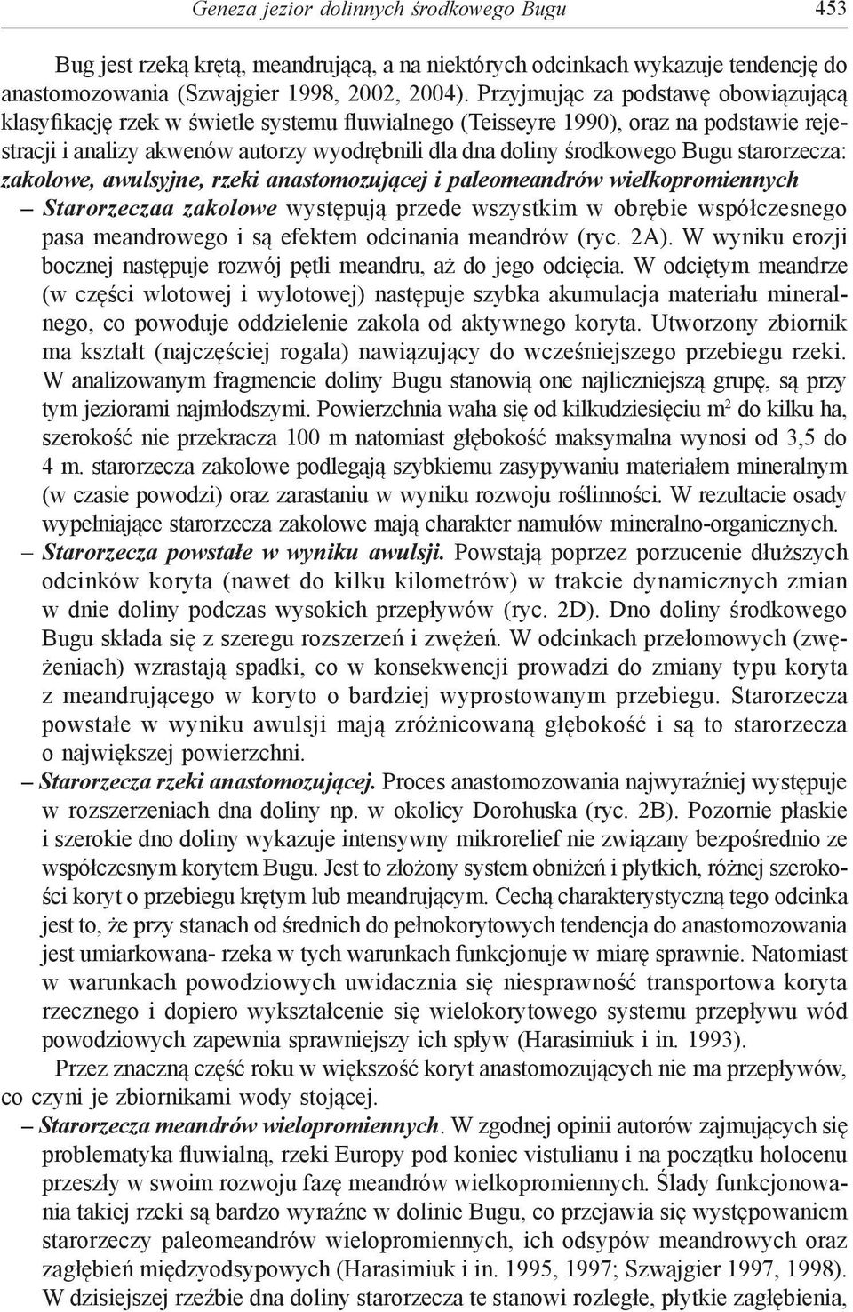 Bugu starorzecza: zakolowe, awulsyjne, rzeki anastomozującej i paleomeandrów wielkopromiennych Starorzeczaa zakolowe występują przede wszystkim w obrębie współczesnego pasa meandrowego i są efektem