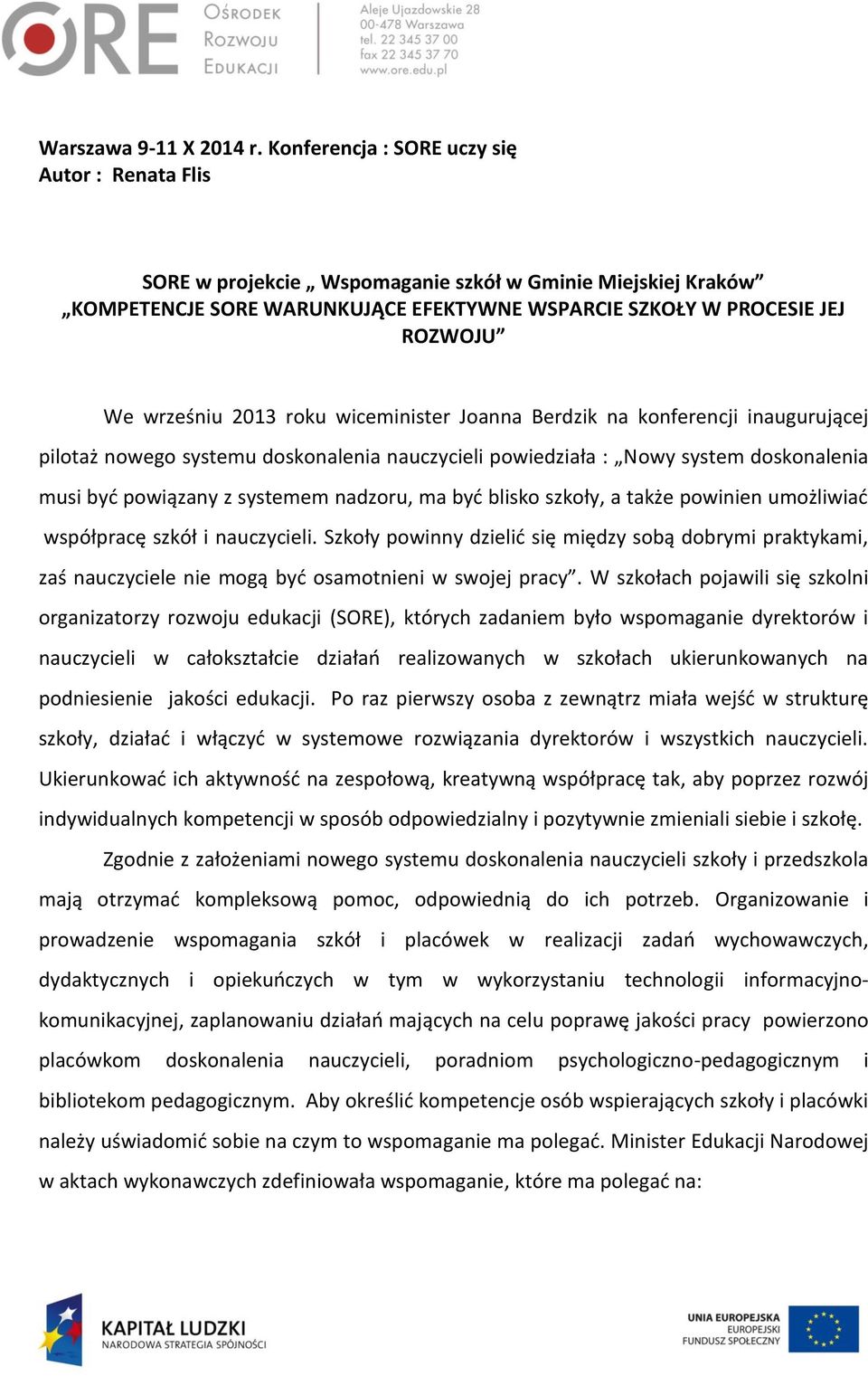 Berdzik na konferencji inaugurującej pilotaż nowego systemu doskonalenia nauczycieli powiedziała : Nowy system doskonalenia musi być powiązany z systemem nadzoru, ma być blisko szkoły, a także