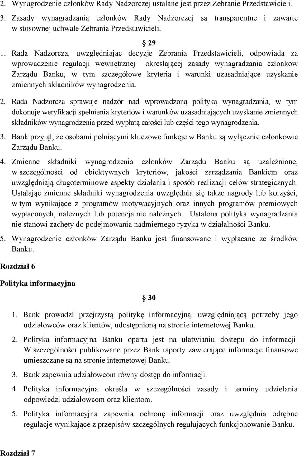 Rada Nadzorcza, uwzględniając decyzje Zebrania Przedstawicieli, odpowiada za wprowadzenie regulacji wewnętrznej określającej zasady wynagradzania członków Zarządu Banku, w tym szczegółowe kryteria i
