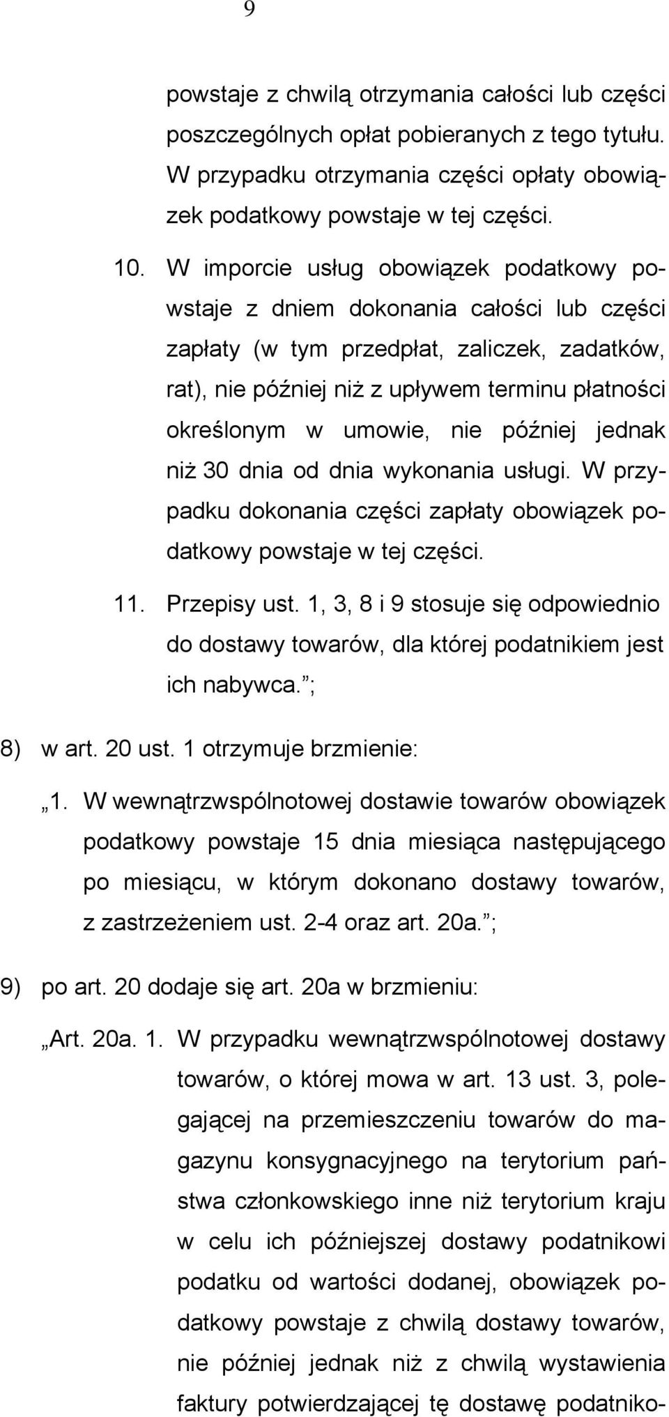 nie później jednak niż 30 dnia od dnia wykonania usługi. W przypadku dokonania części zapłaty obowiązek podatkowy powstaje w tej części. 11. Przepisy ust.