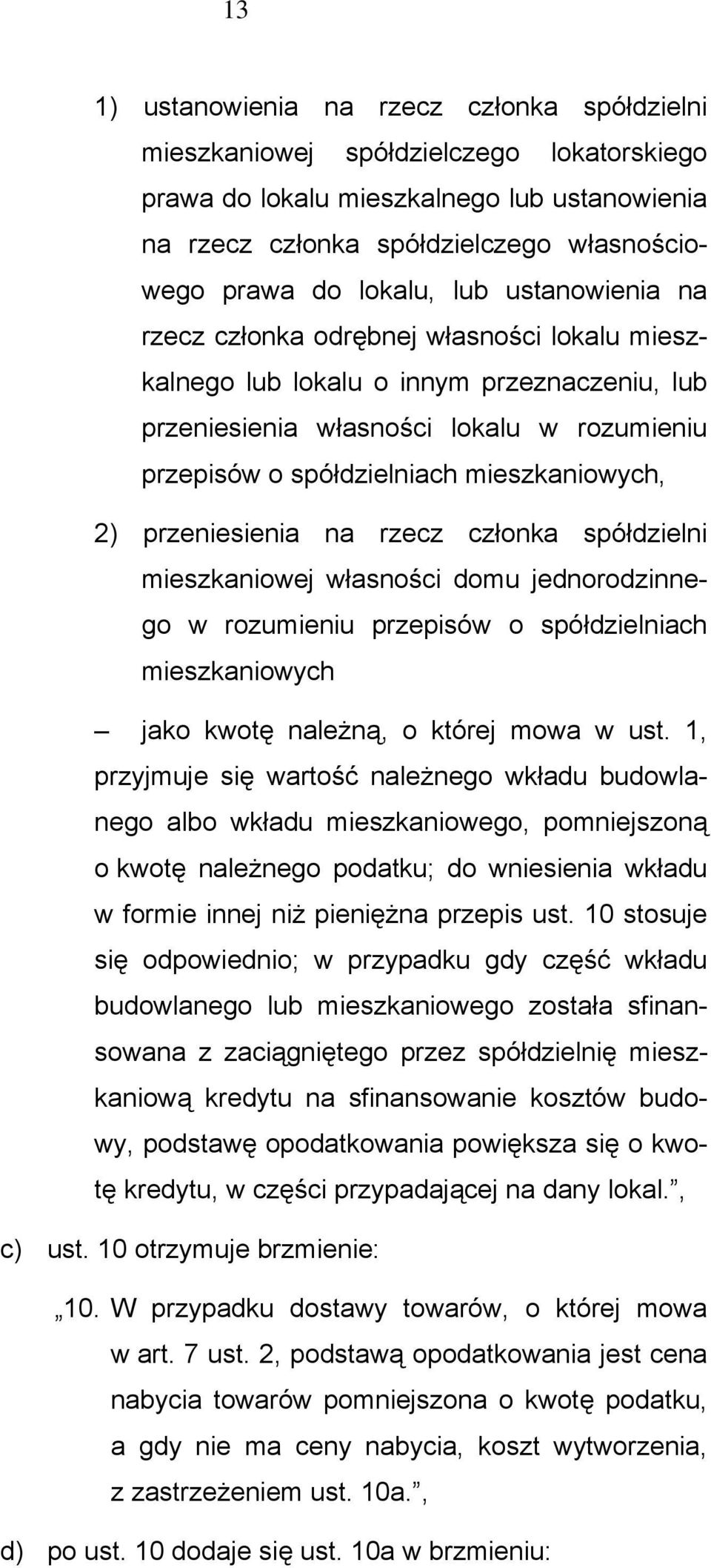 mieszkaniowych, 2) przeniesienia na rzecz członka spółdzielni mieszkaniowej własności domu jednorodzinnego w rozumieniu przepisów o spółdzielniach mieszkaniowych jako kwotę należną, o której mowa w